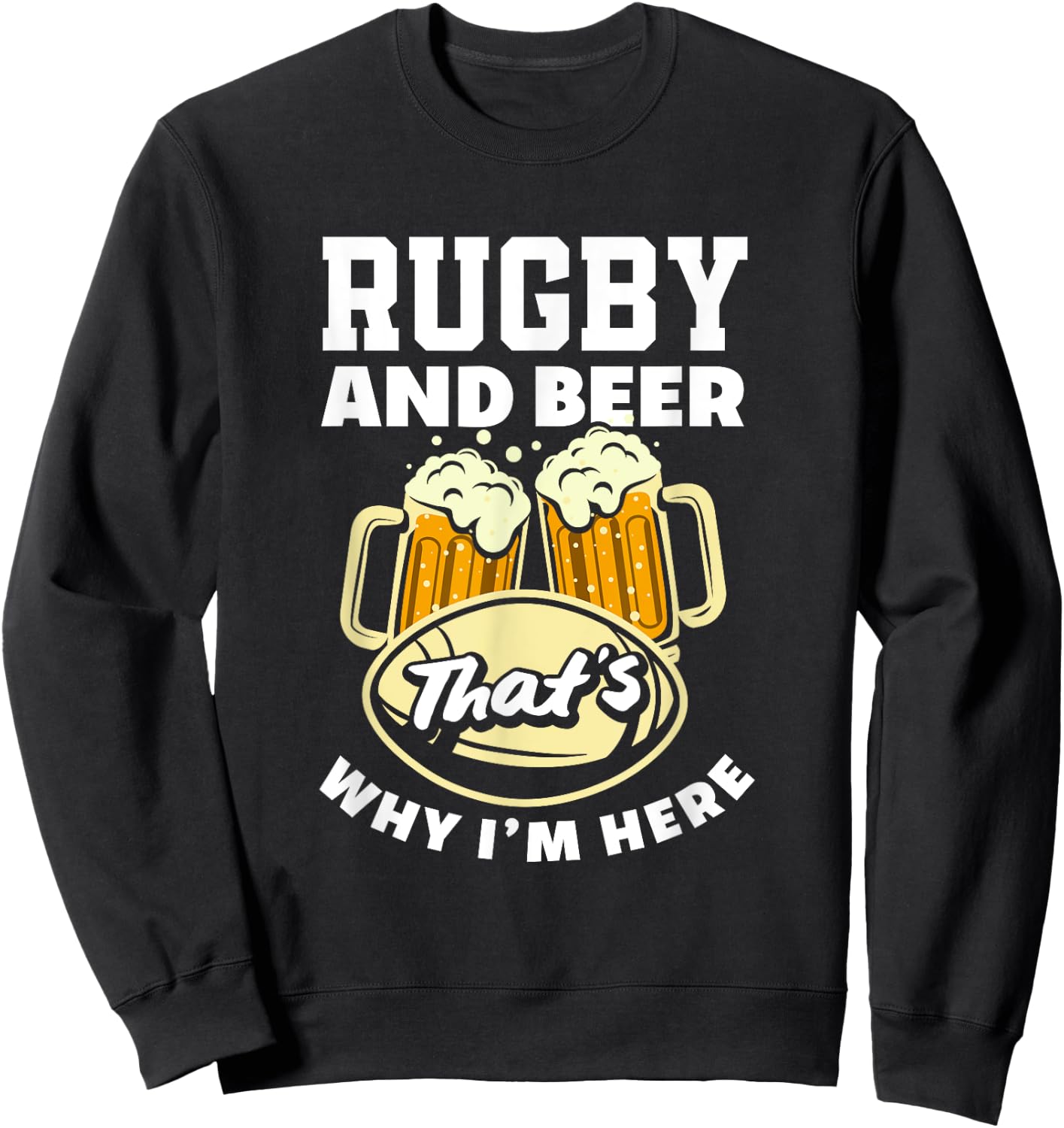 Rugby And Beer That's Why I'm Here Funny Rugby Sweatshirt - Sweatshirt | Black