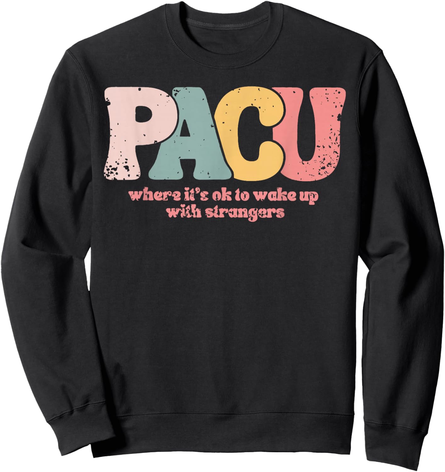 PACU , where it is ok to wake up with strangers Post Anesthe Sweatshirt - Sweatshirt | Black