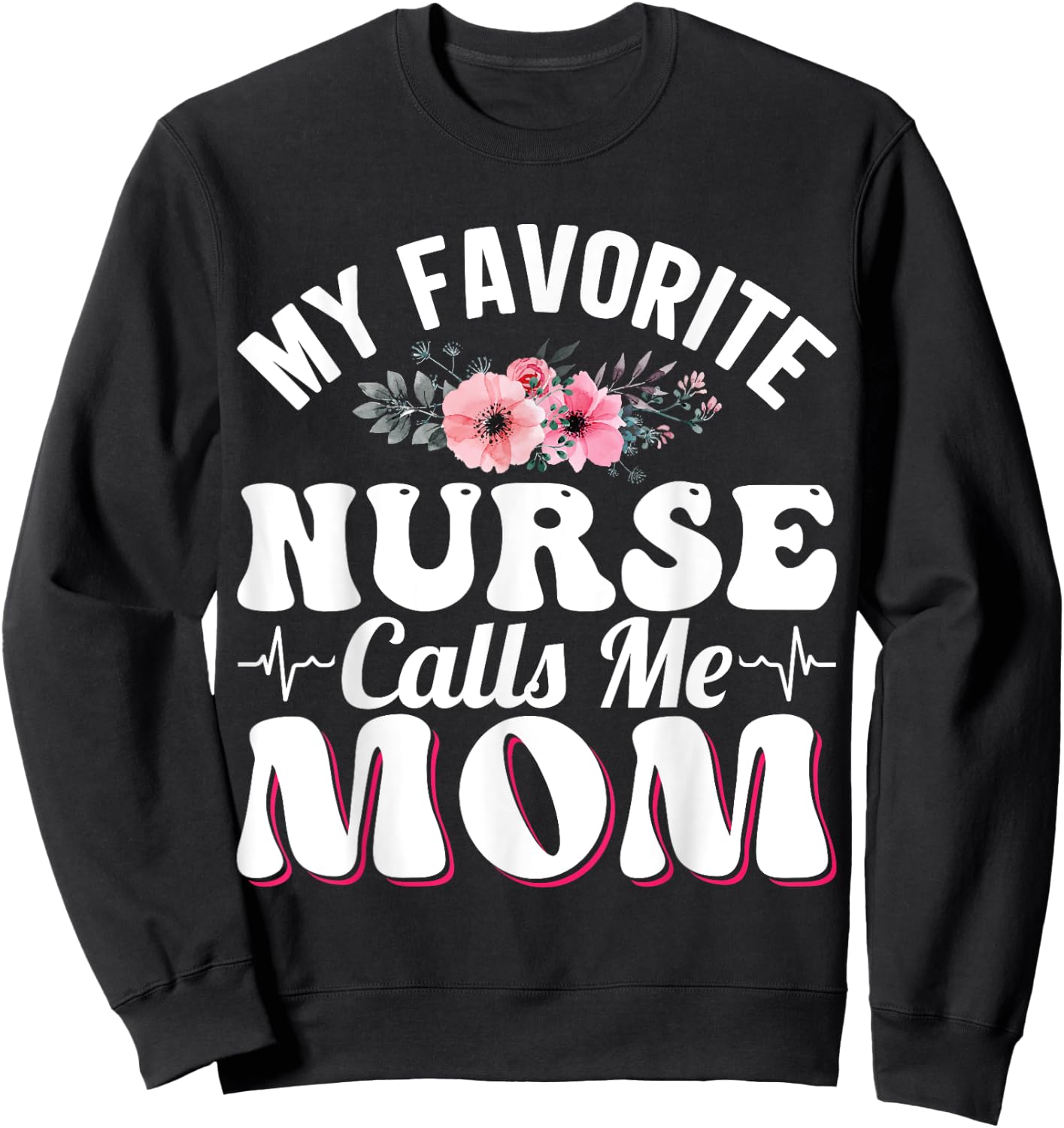 My Favorite Nurse Calls Me Mom Retro Mother's Day Flowers Sweatshirt - Sweatshirt | Black
