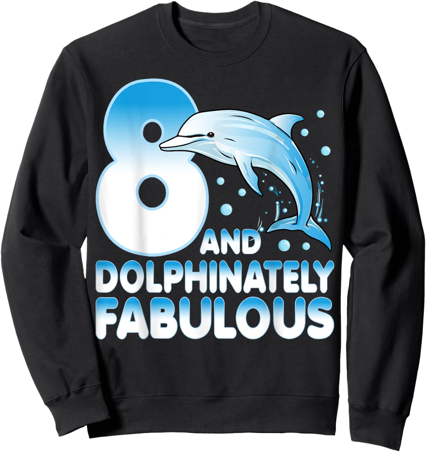 8 And Dolphinately Fabulous Dolphin 8 Years Old 8th Birthday Sweatshirt - Sweatshirt | Black