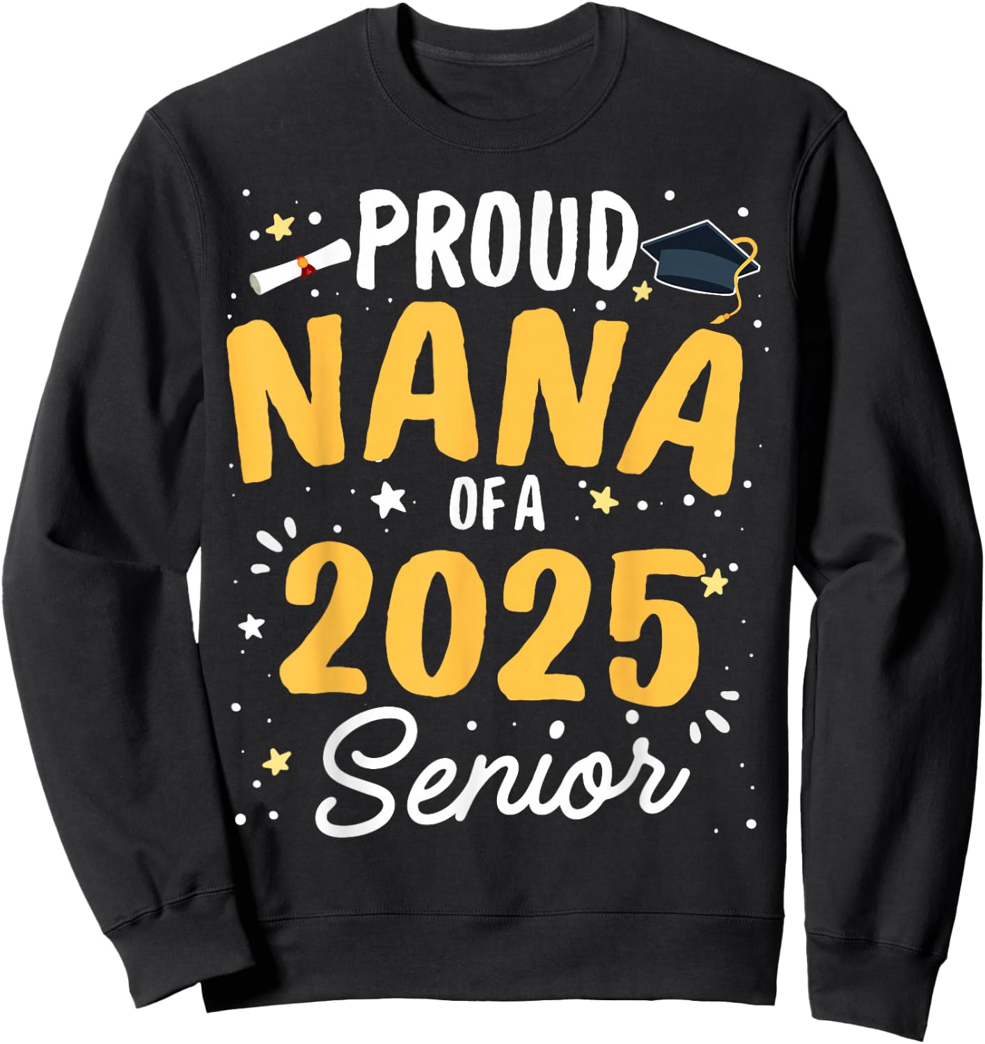 Proud Nana Of A 2025 Senior Graduation Class Of 2025 Senior Sweatshirt - Sweatshirt | Black