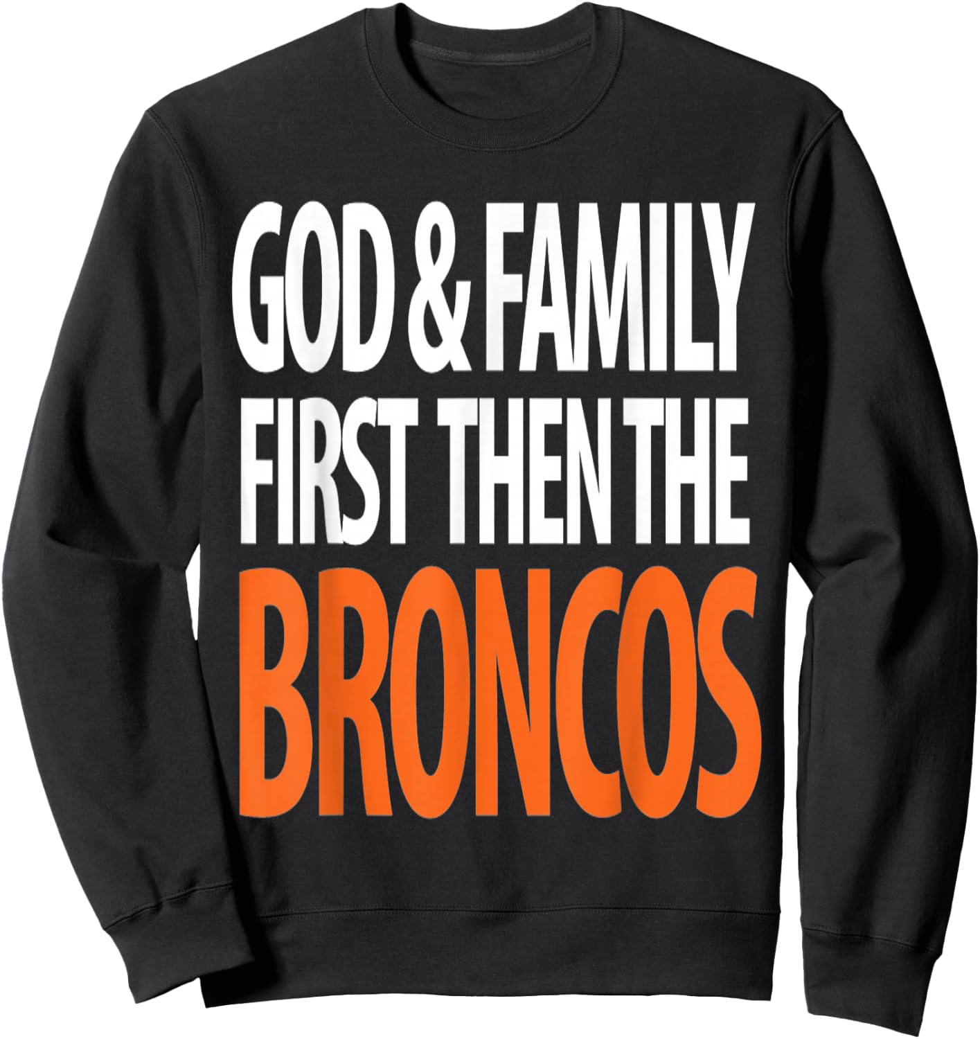 God & Family First Then The Broncos Sweatshirt - Sweatshirt | Black