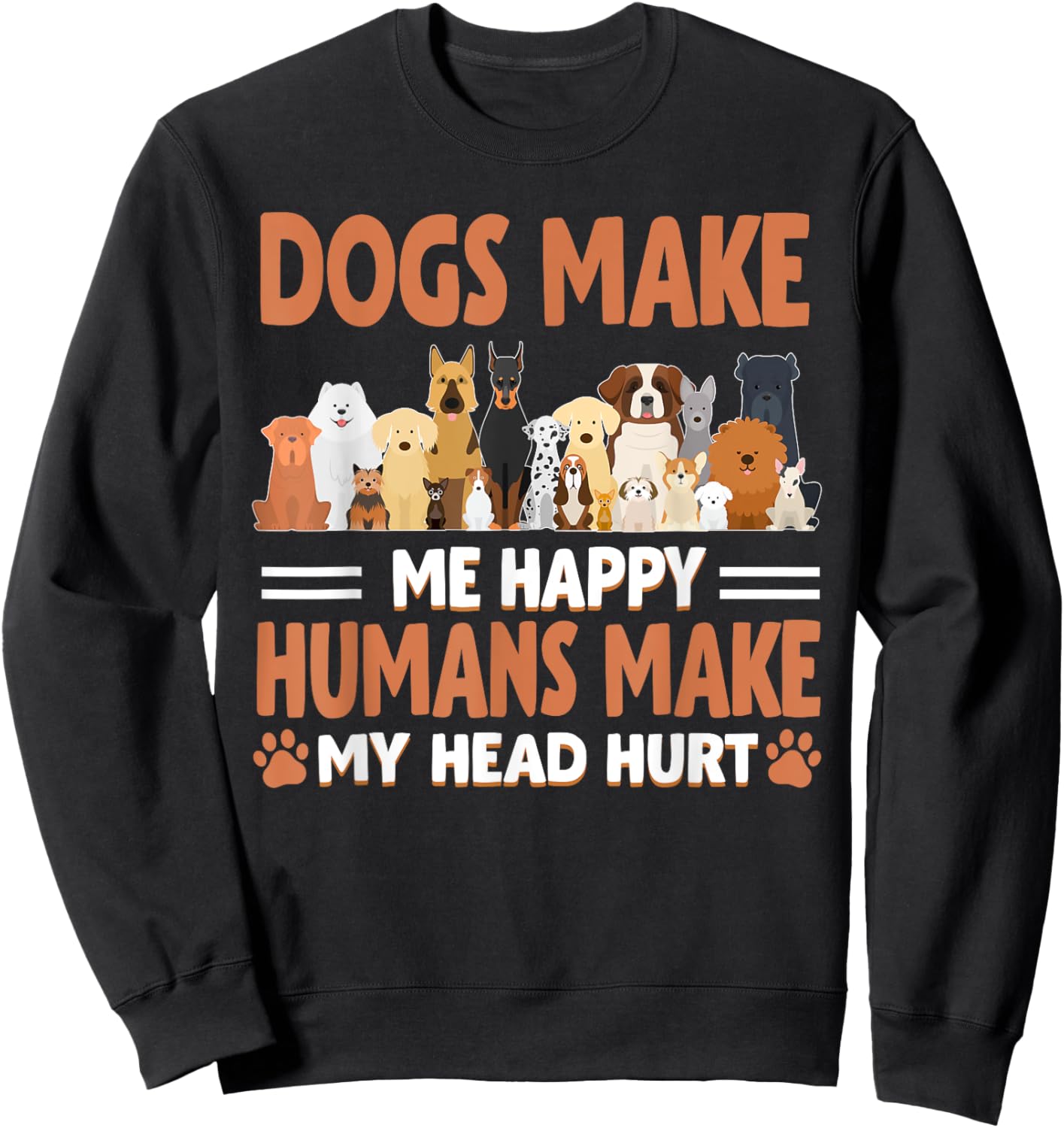 Dogs Make Me Happy Humans Make My Head Hurt Dog Lover Sweatshirt - Sweatshirt | Black