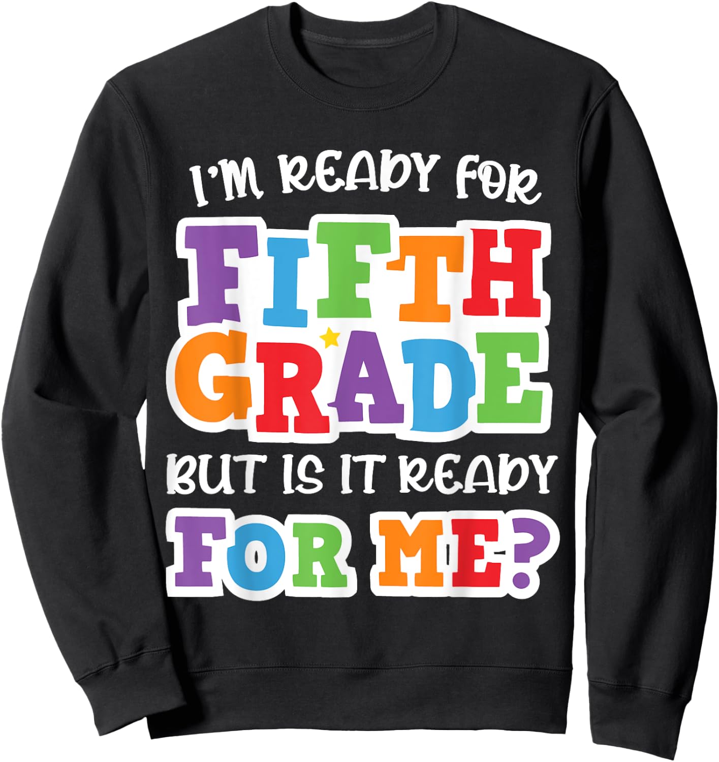 I'm Ready For Fifth Grade but Is It Ready For Me- 5th Grade Sweatshirt - Sweatshirt | Black