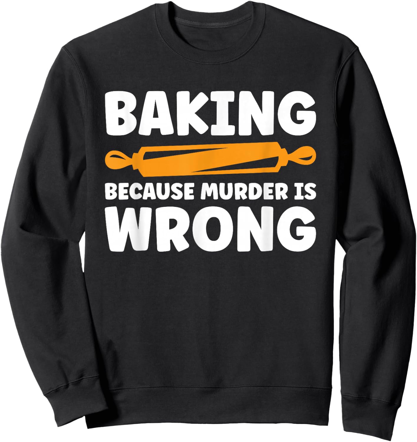 Baking Because Murder Is Wrong Sweatshirt - Sweatshirt | Black