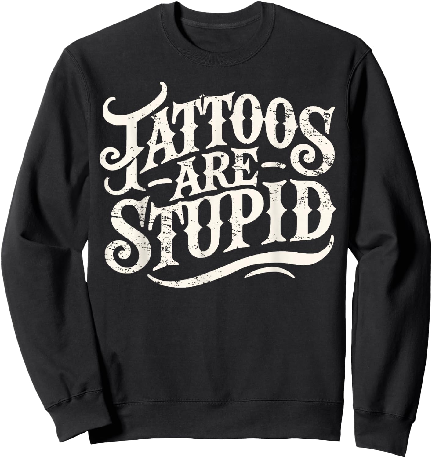 Tattoos Are Stupid Shirt Funny Tattoo Artist Sarcastic Humor Sweatshirt - Sweatshirt | Black