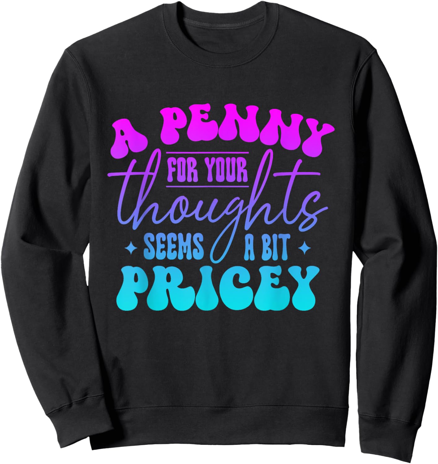A penny for your thought seem a bit pricey Funny Saying Sweatshirt - Sweatshirt | Black