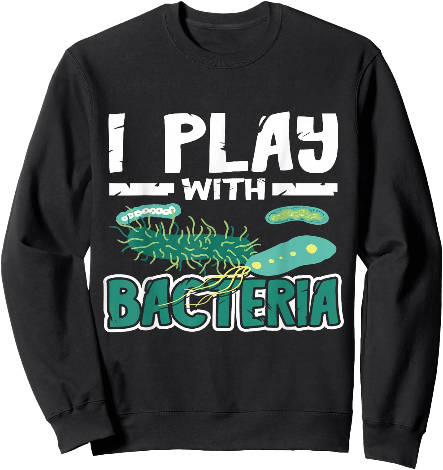 Microbiologist Biology I Play With Bacteria Microbiology Sweatshirt - Sweatshirt | Black