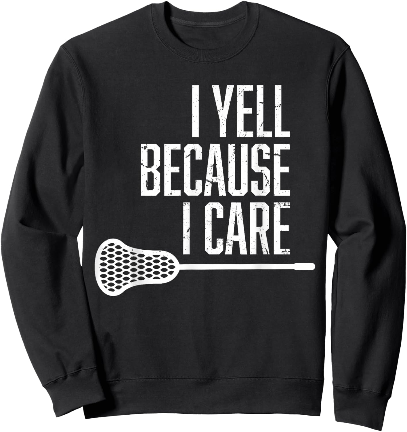 I Yell Because I Care Lacrosse Coach Funny Lacrosse Fan Sweatshirt - Sweatshirt | Black