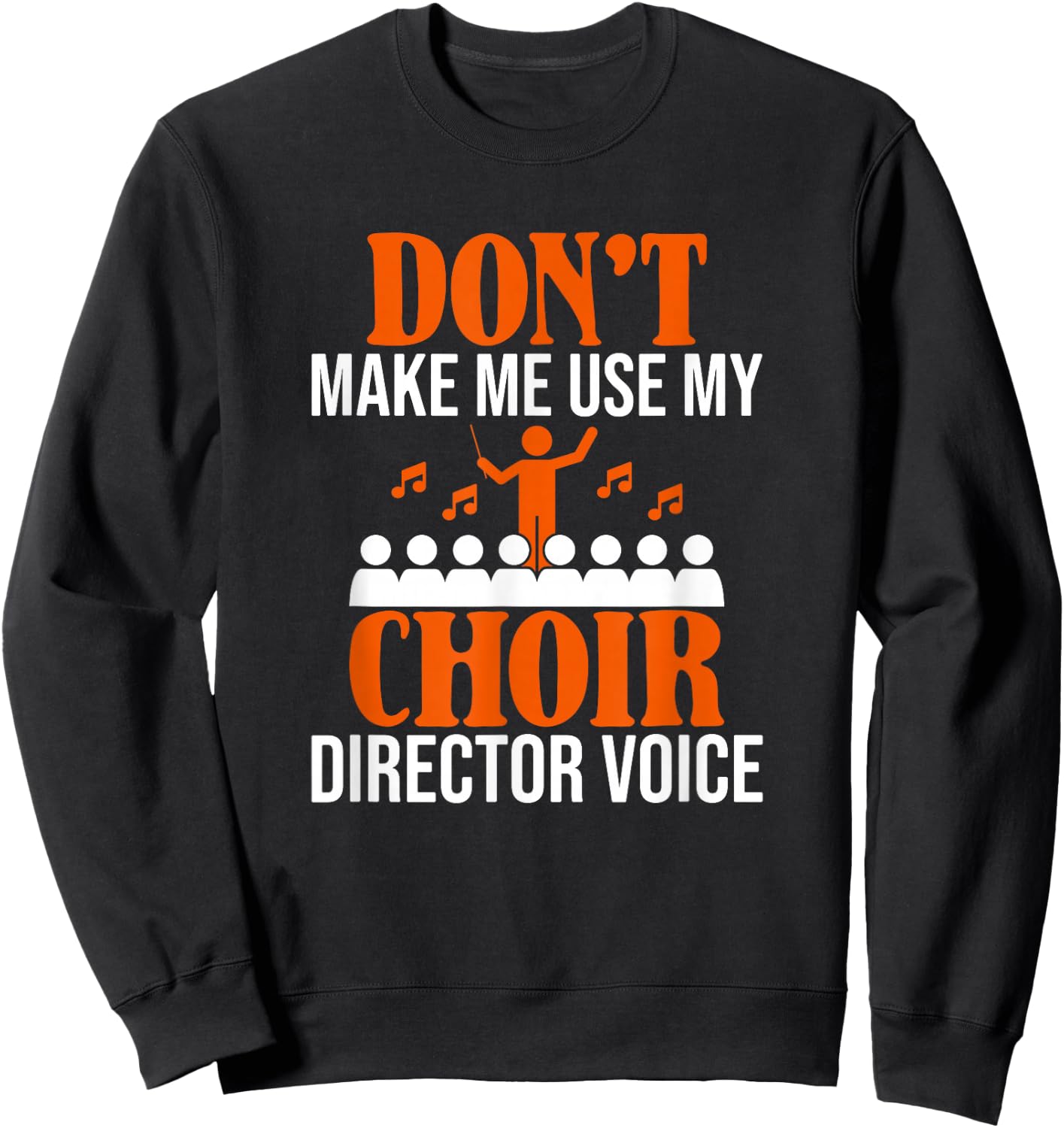 Don't Make Me Use My Choir Director Voice, Choir Director Sweatshirt - Sweatshirt | Black
