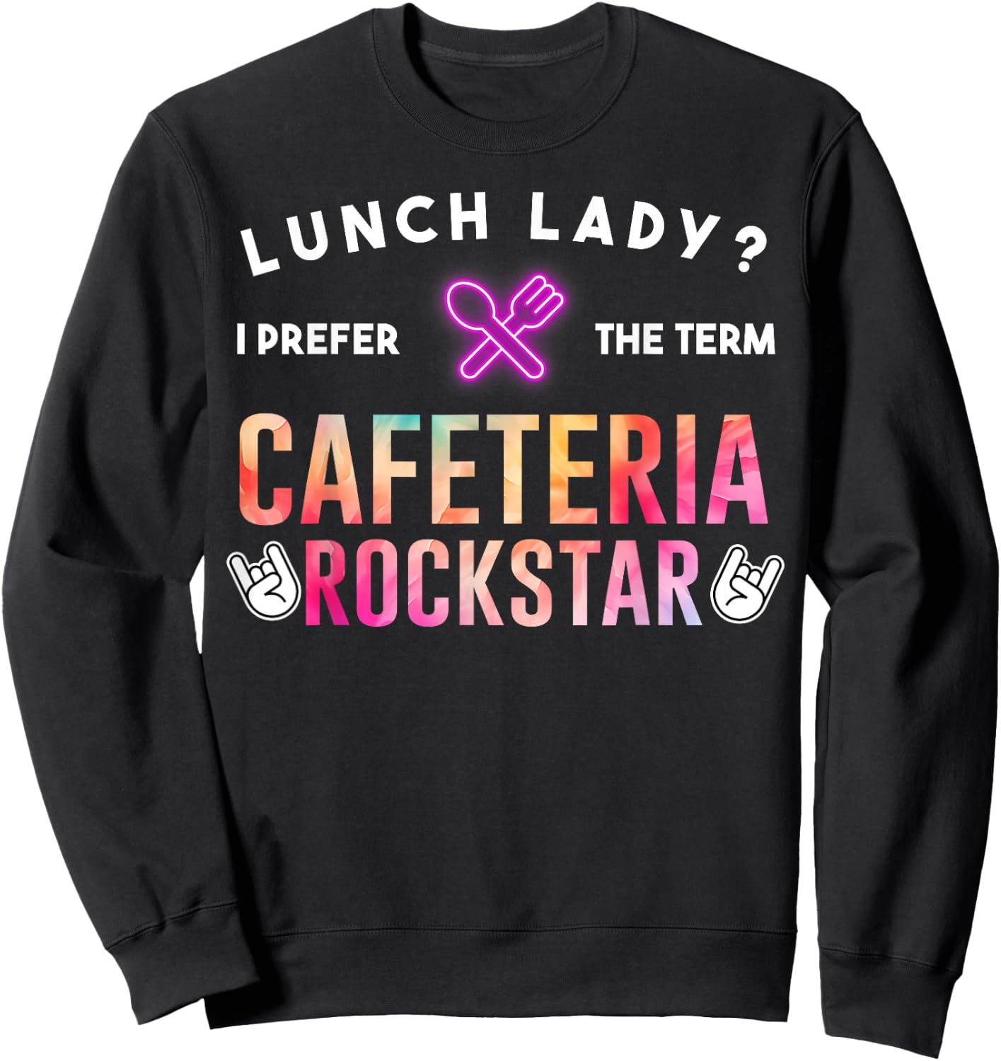 Lunch Lady I Prefer The Term Cafeteria Rockstar Funny Saying Sweatshirt - Sweatshirt | Black