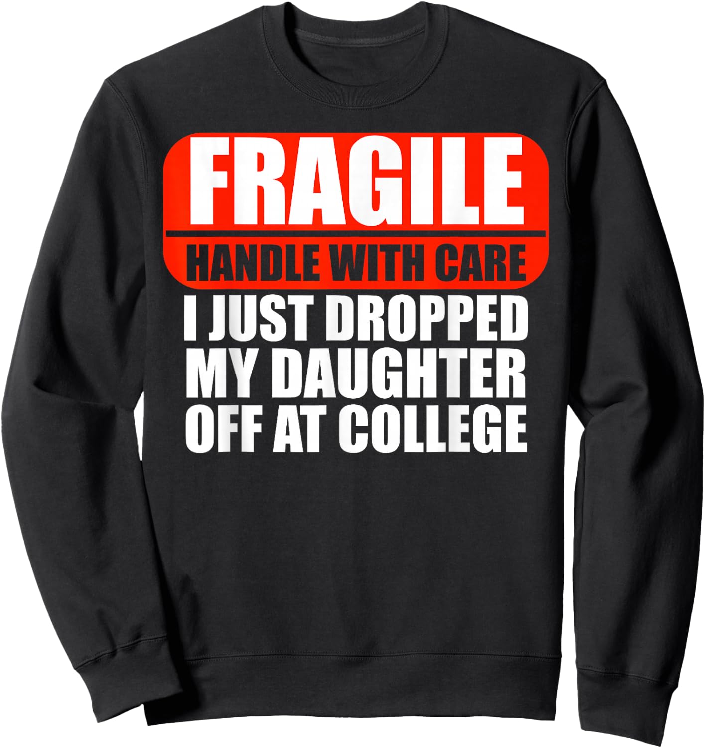 Handle With Care I Just Dropped My Daughter Off At College Sweatshirt - Sweatshirt | Black