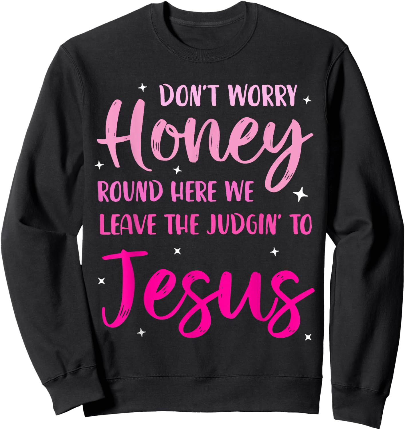 Don't Worry Honey Round Here We Leave The Judgin' To Jesus Sweatshirt - Sweatshirt | Black