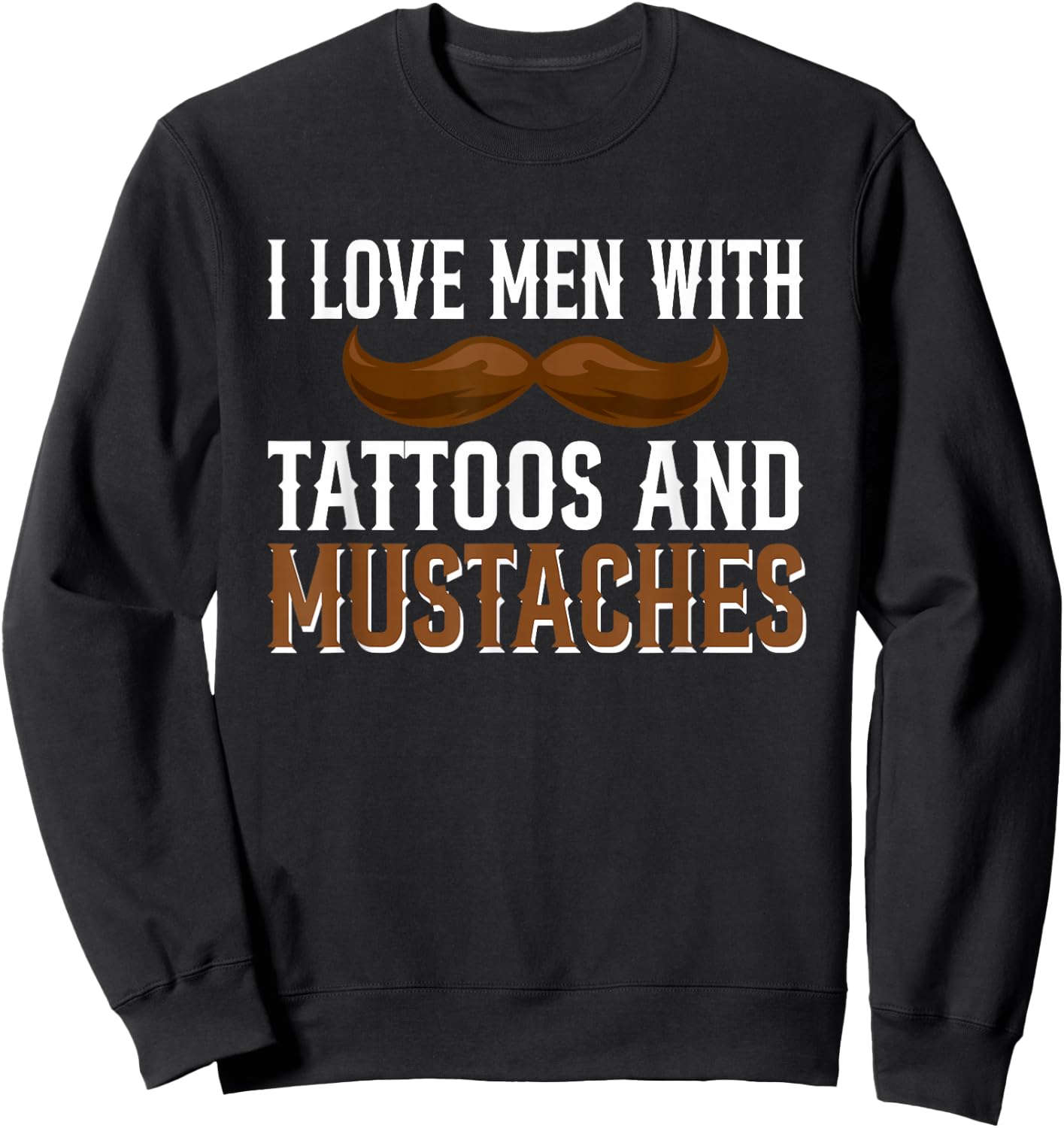 I Love Men With Tattoos And Mustaches Sweatshirt - Sweatshirt | Black
