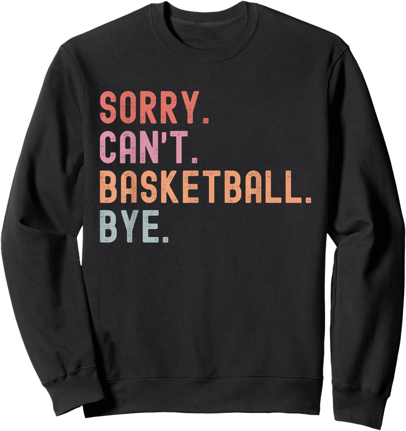 Sorry Can't Basketball Bye, Funny Basketball Player Sayings Sweatshirt - Sweatshirt | Black