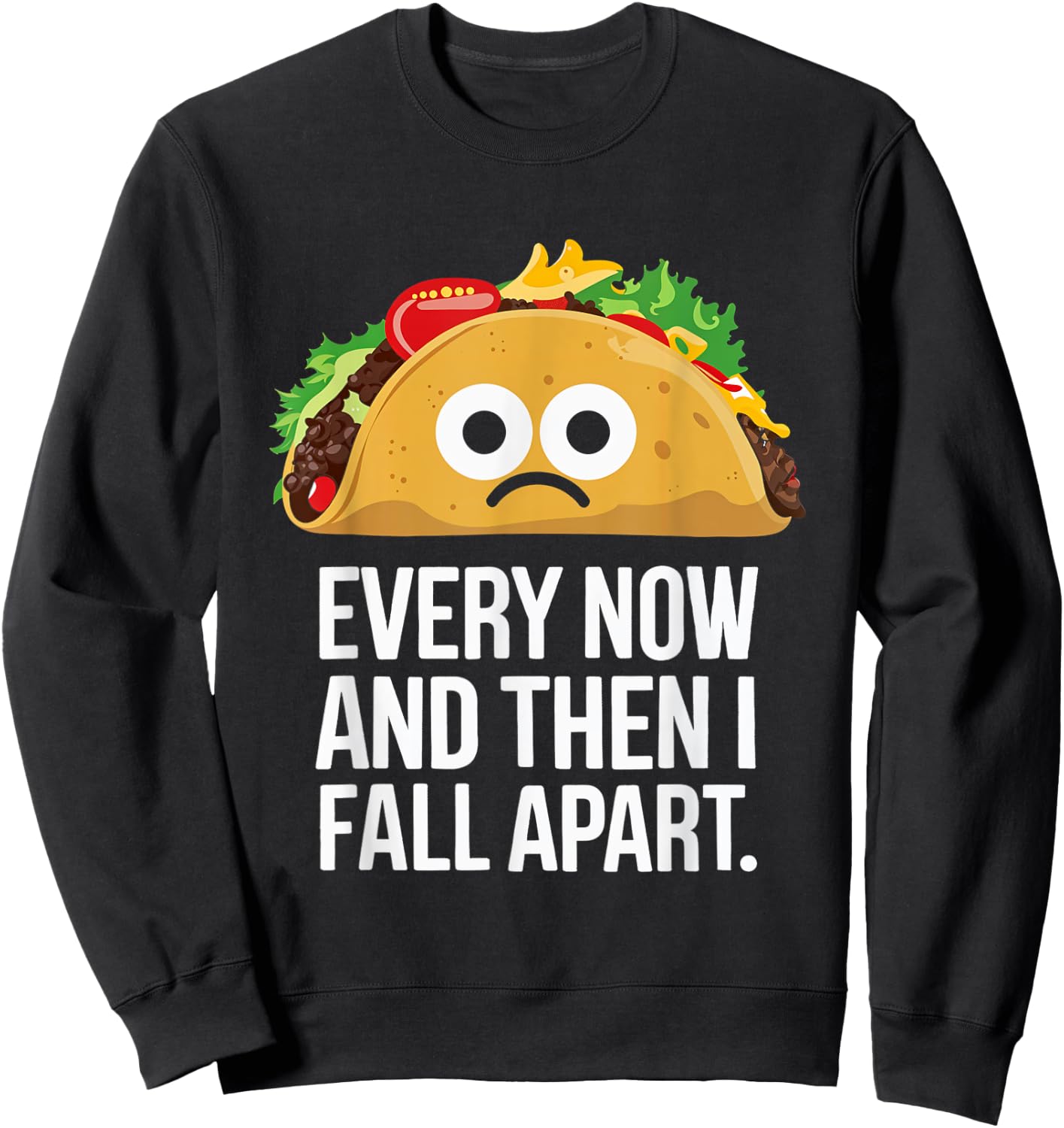 Every Now and Then I Fall Apart Taco Foodie Humor Sweatshirt - Sweatshirt | Black