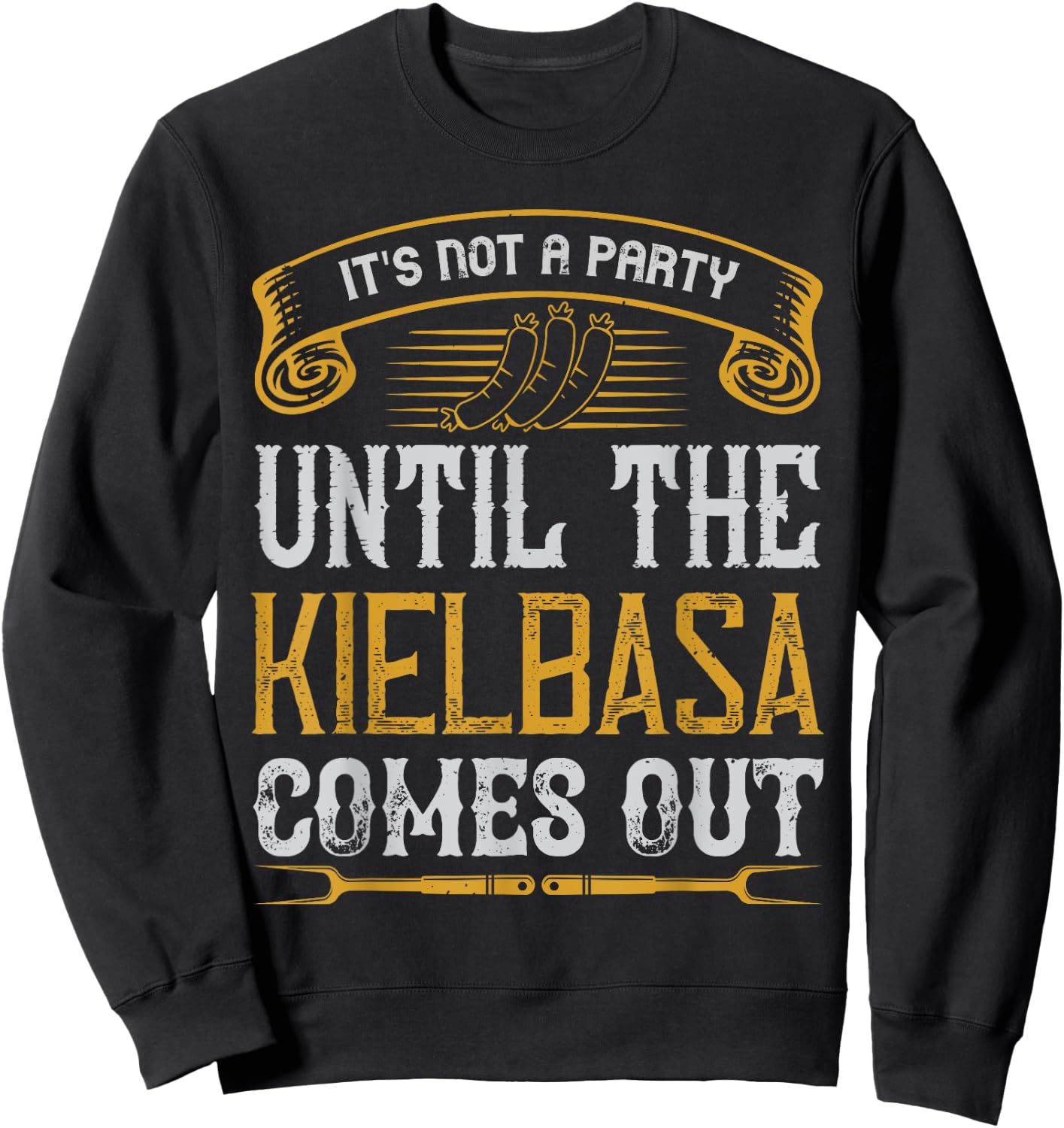 It's Not a Party Until The Kielbasa Comes Out Yard Cooking Sweatshirt - Sweatshirt | Black