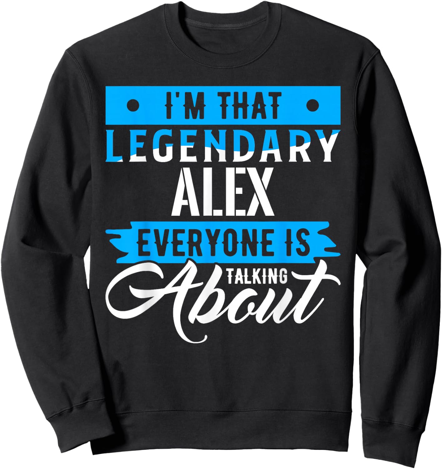 I'm That Legendary ALEX Everyone is Talking About ALEX Sweatshirt - Sweatshirt | Black