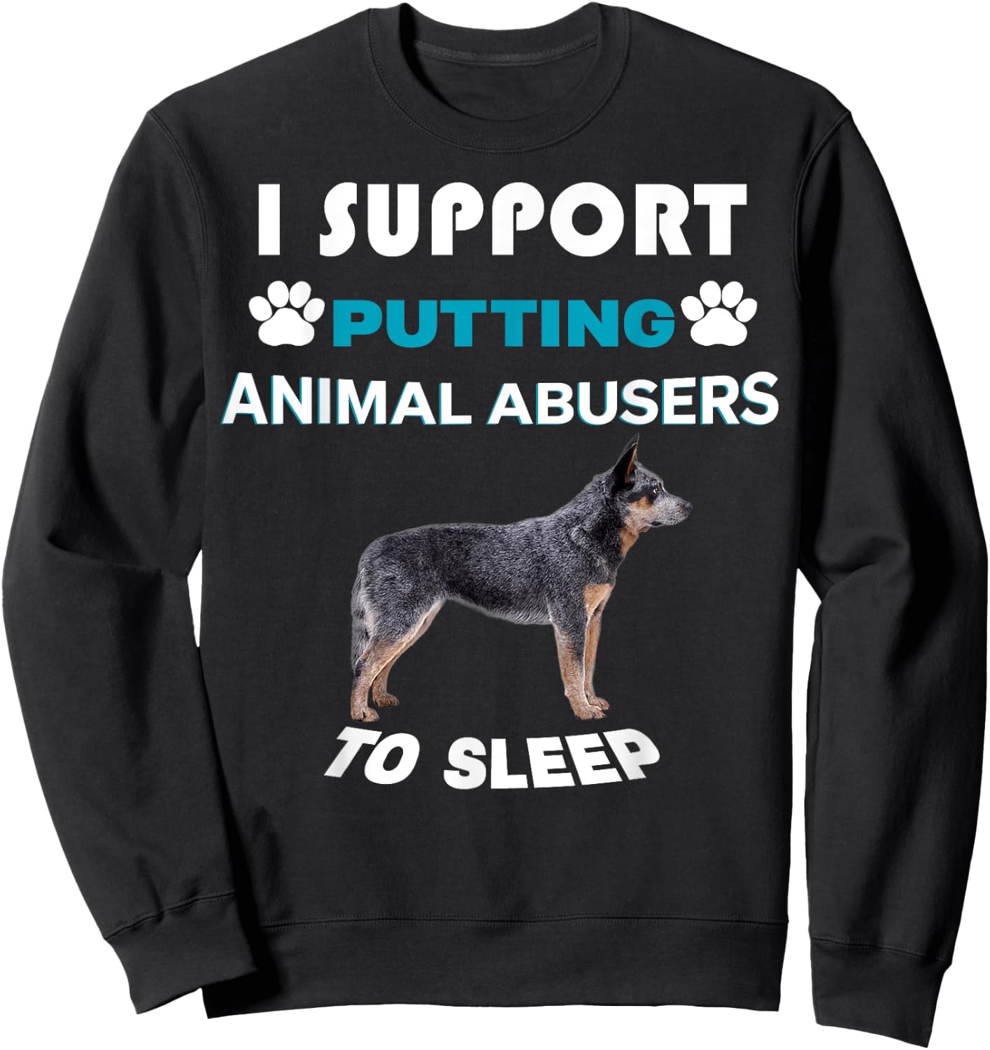 Australian Cattle Dog I support putting animal abusers Sweatshirt - Sweatshirt | Black