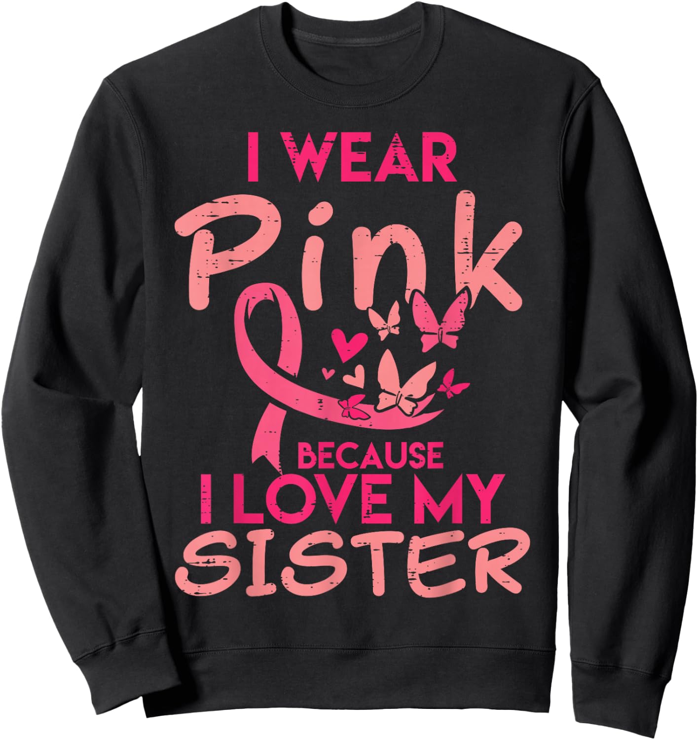 I Wear Pink I Love My Sister Breast Cancer Awareness Support Sweatshirt - Sweatshirt | Black