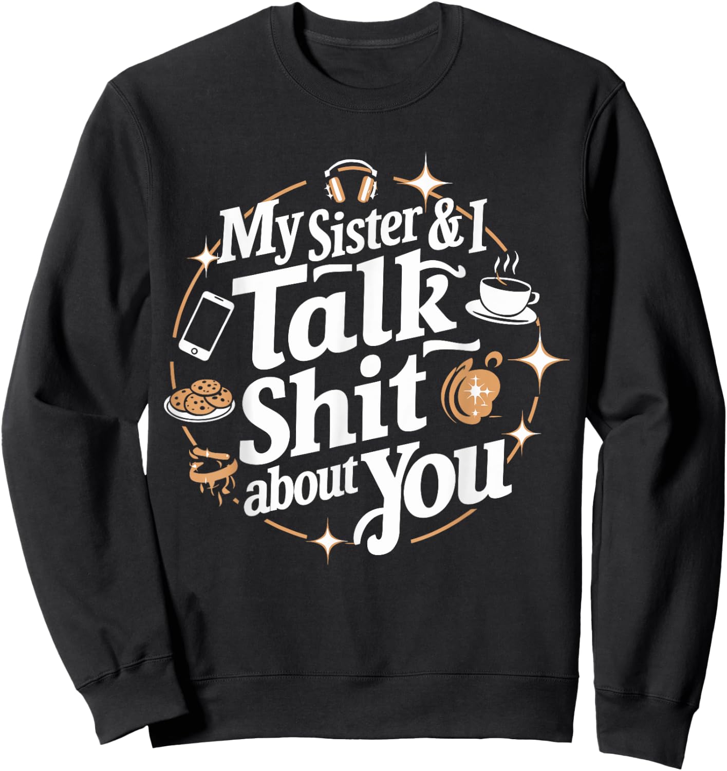 My Sister & I Talk Shit About You Funny BFF Sibling Humor Sweatshirt - Sweatshirt | Black