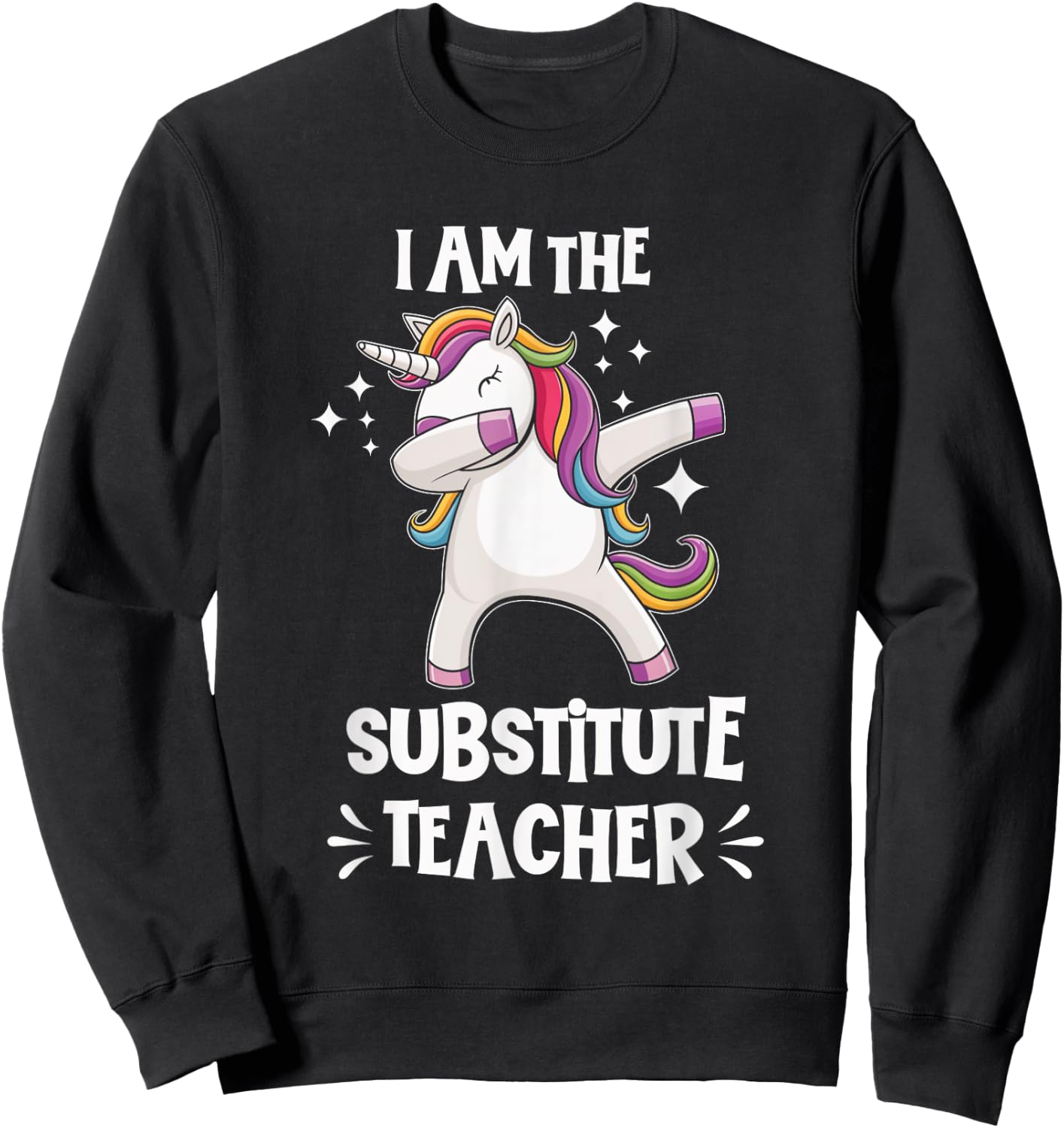 I Am The Substitute Teacher Unicorn Teacher Fun Cute Sweatshirt - Sweatshirt | Black