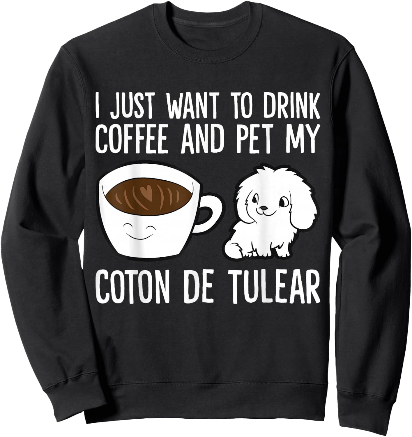 I Just Want To Drink Coffee And Pet My Coton De Tulear Sweatshirt - Sweatshirt | Black