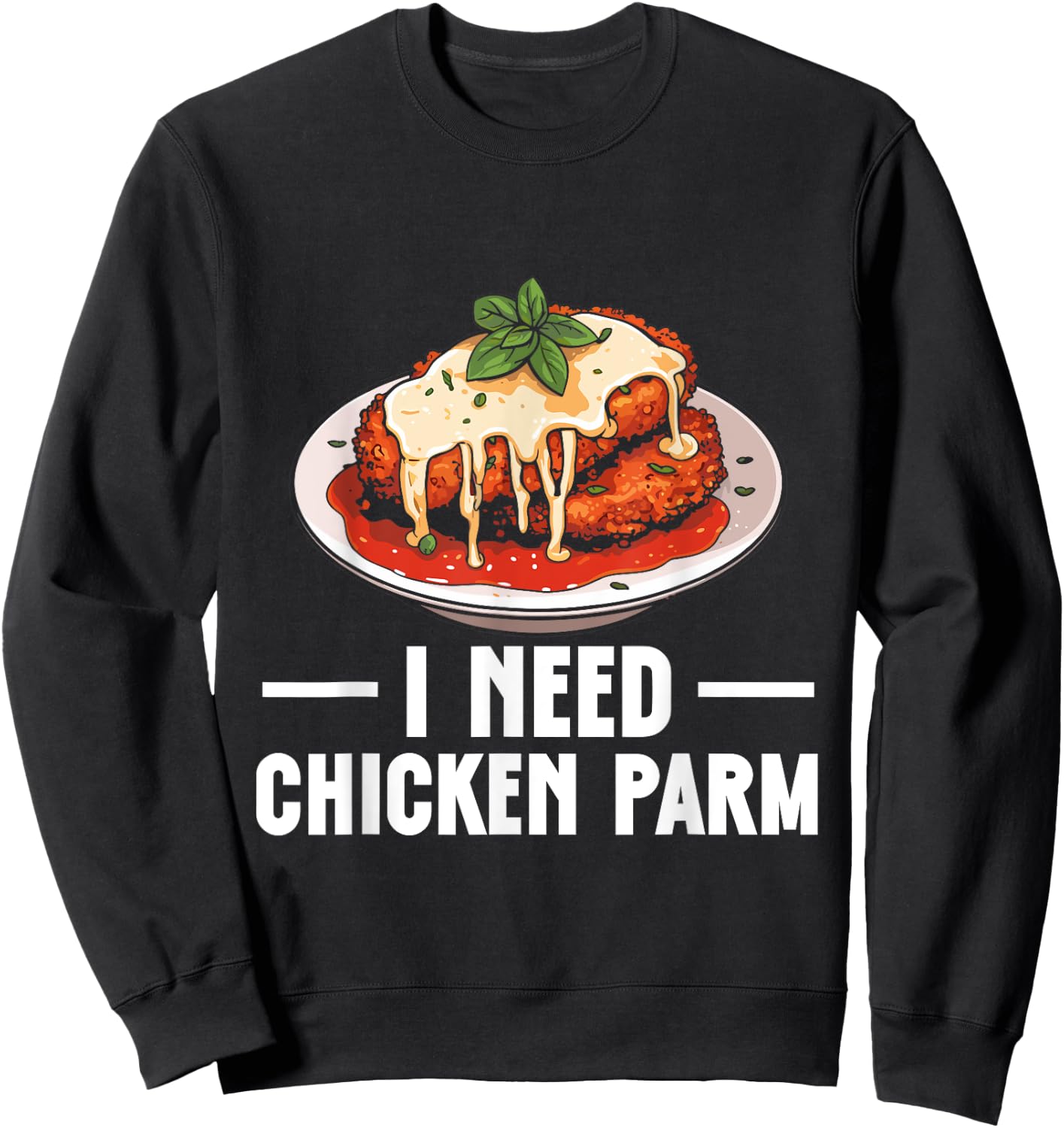 Italian Food Chicken Parm Lover I Need Chicken Parm Sweatshirt - Sweatshirt | Black