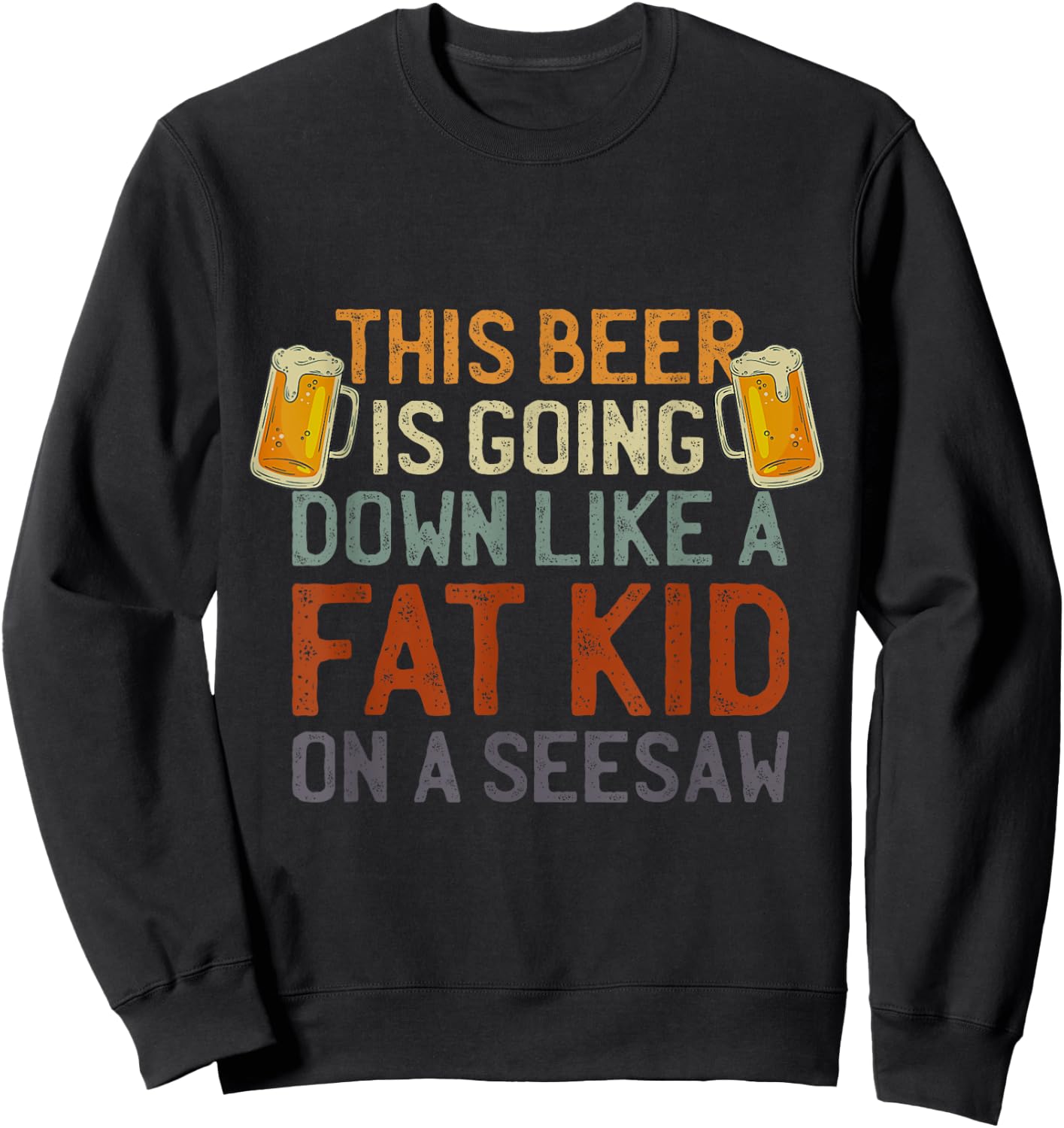 This Beer Is Going Down Like A Fat Kid On A Seesaw Drinking Sweatshirt - Sweatshirt | Black