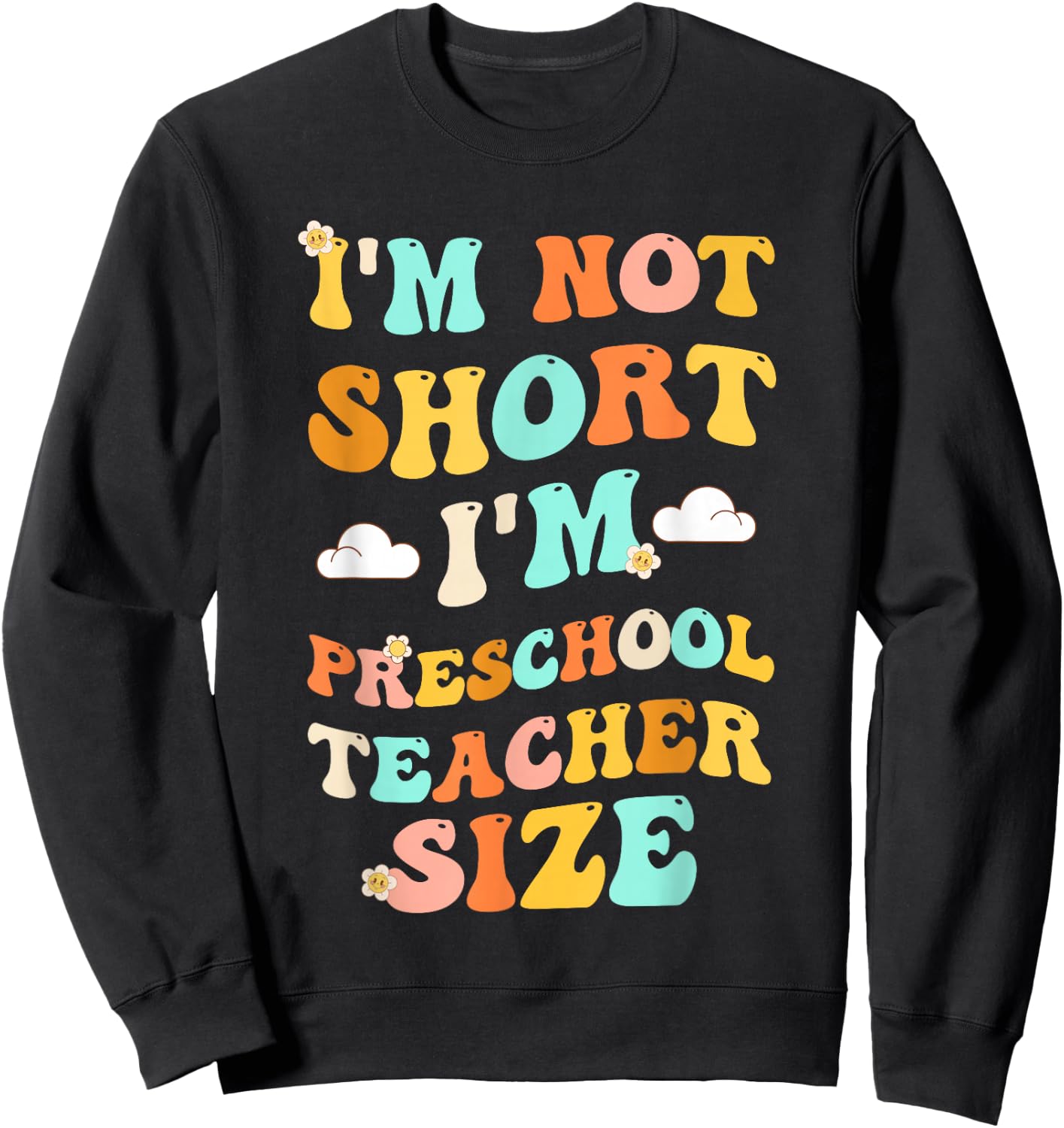 I'm Not Short I'm Preschool Teacher Size Funny Kindergarten Sweatshirt - Sweatshirt | Black