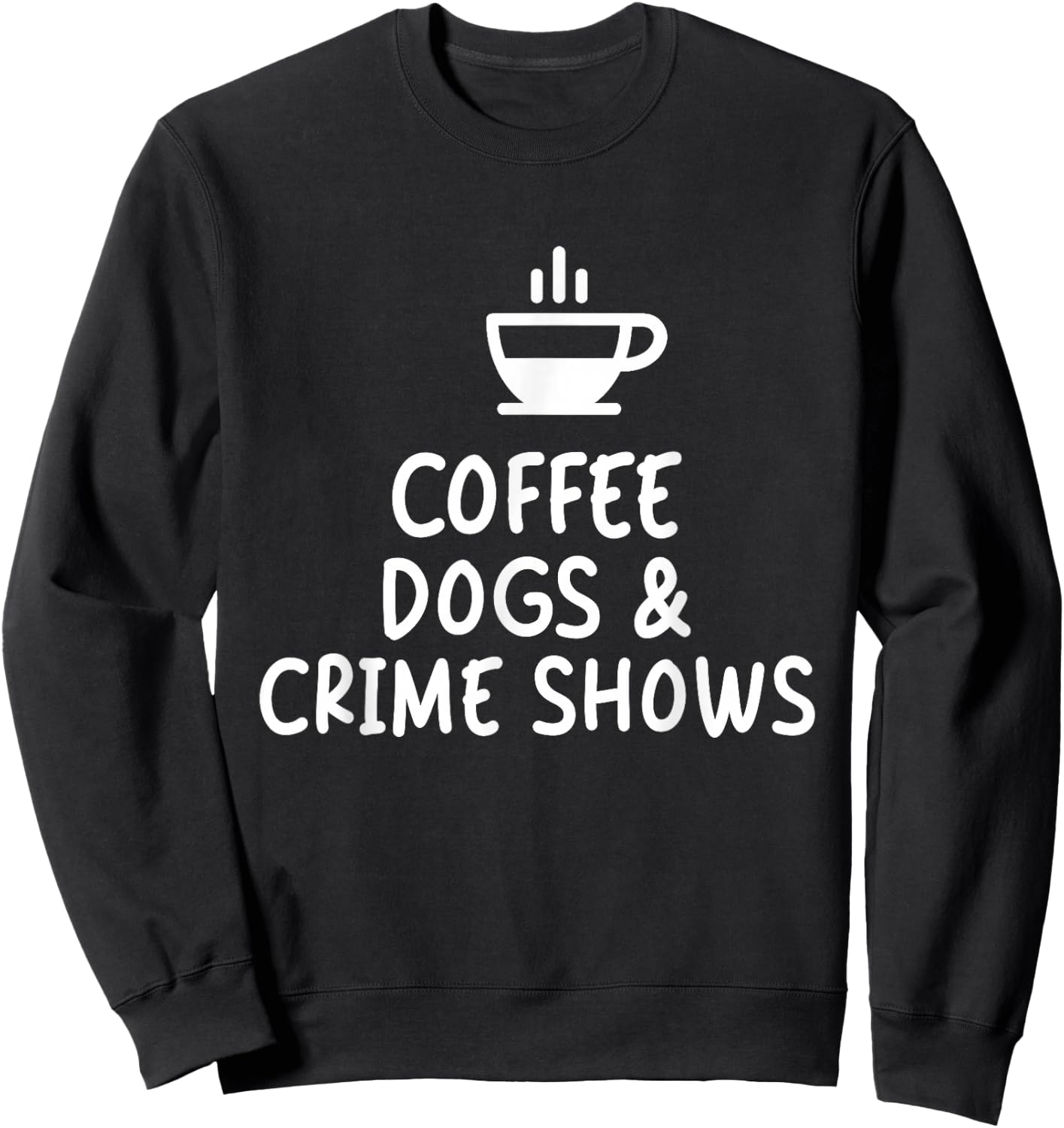 Coffee Dogs and Crime Shows Sweatshirt - Sweatshirt | Black