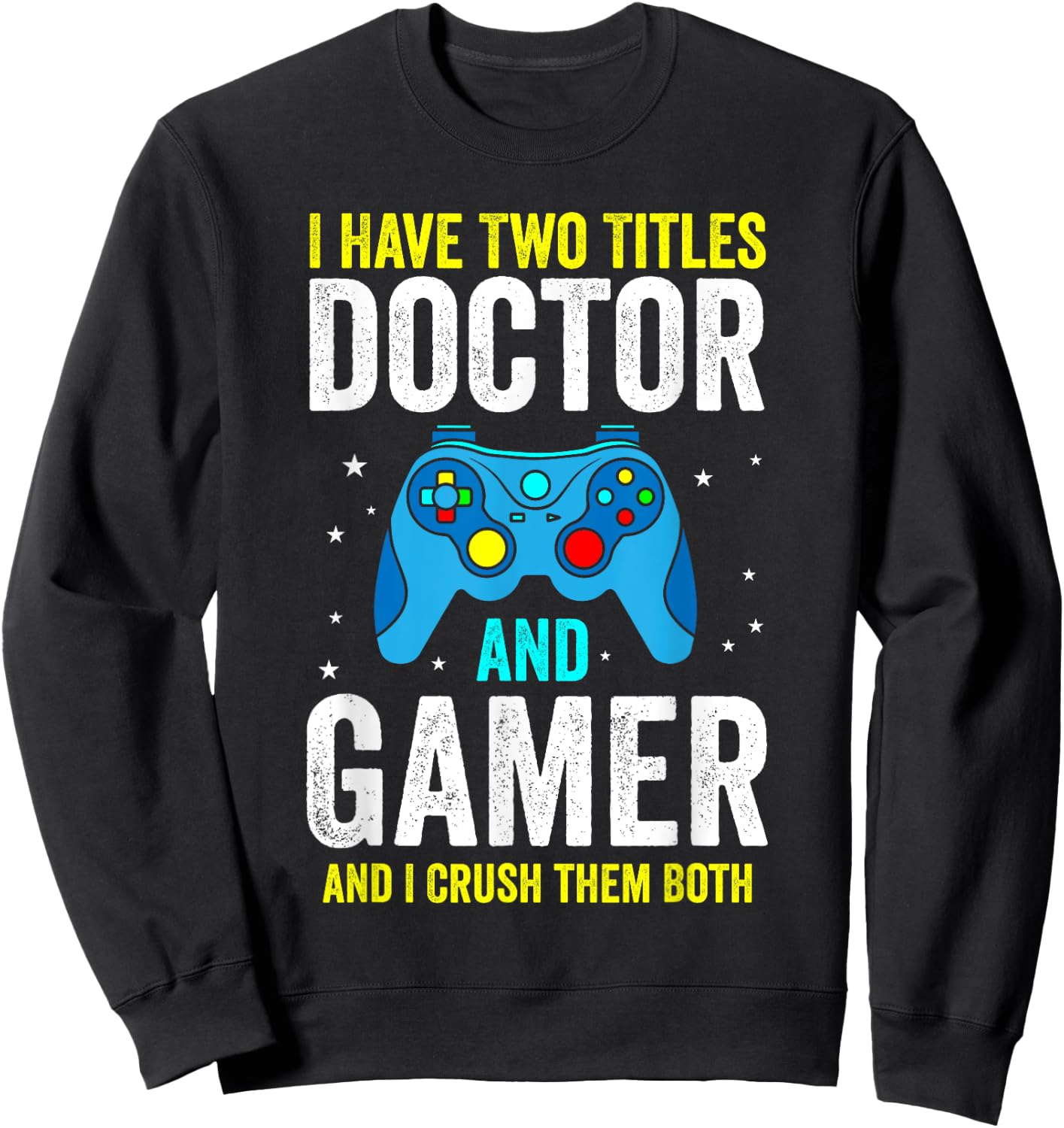 I Have Two Titles Doctor and Gamer and I Crush them Both Sweatshirt - Sweatshirt | Black