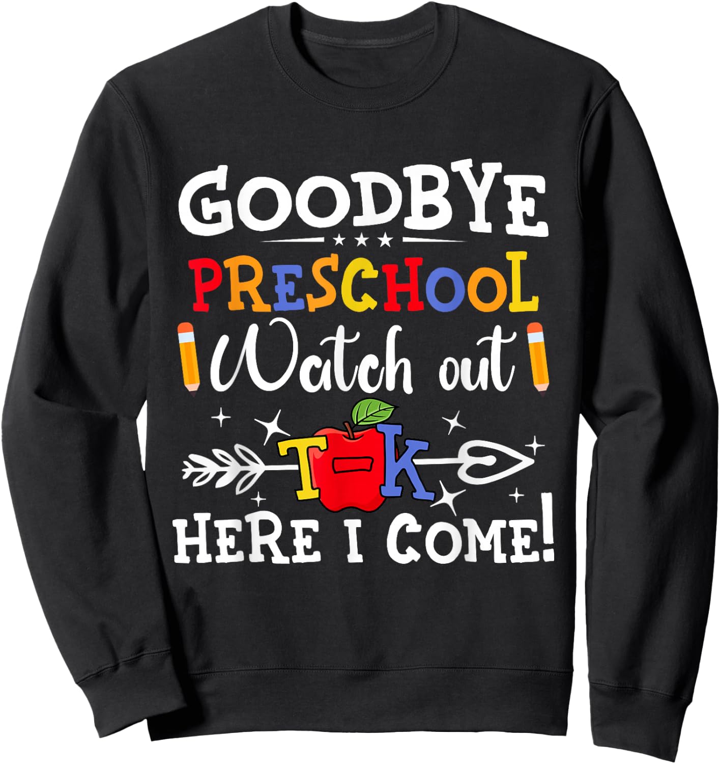 Goodbye Preschool Watch Out T-K Here I Come Kindergarten Sweatshirt - Sweatshirt | Black
