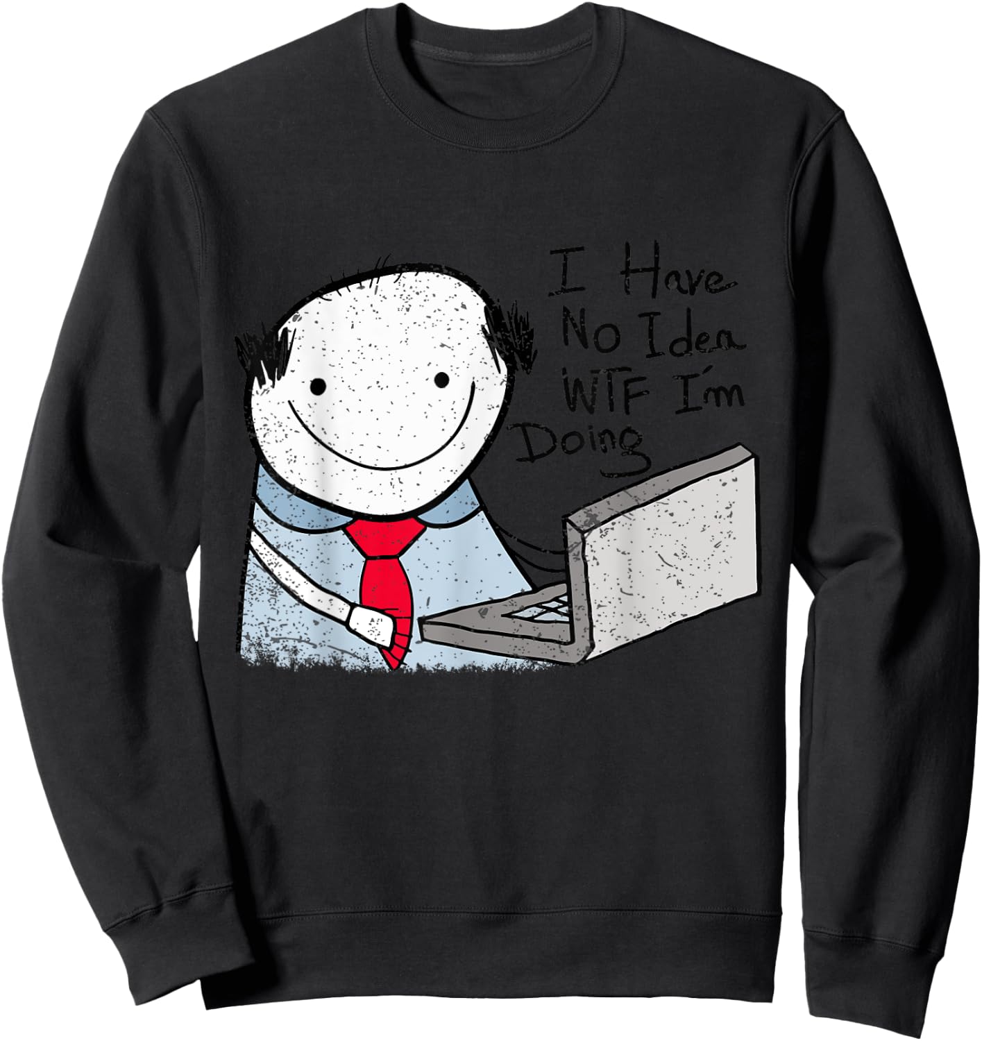 I Have No Idea WTF I'm Doing Funny Sarcastic Confused Humor Sweatshirt - Sweatshirt | Black