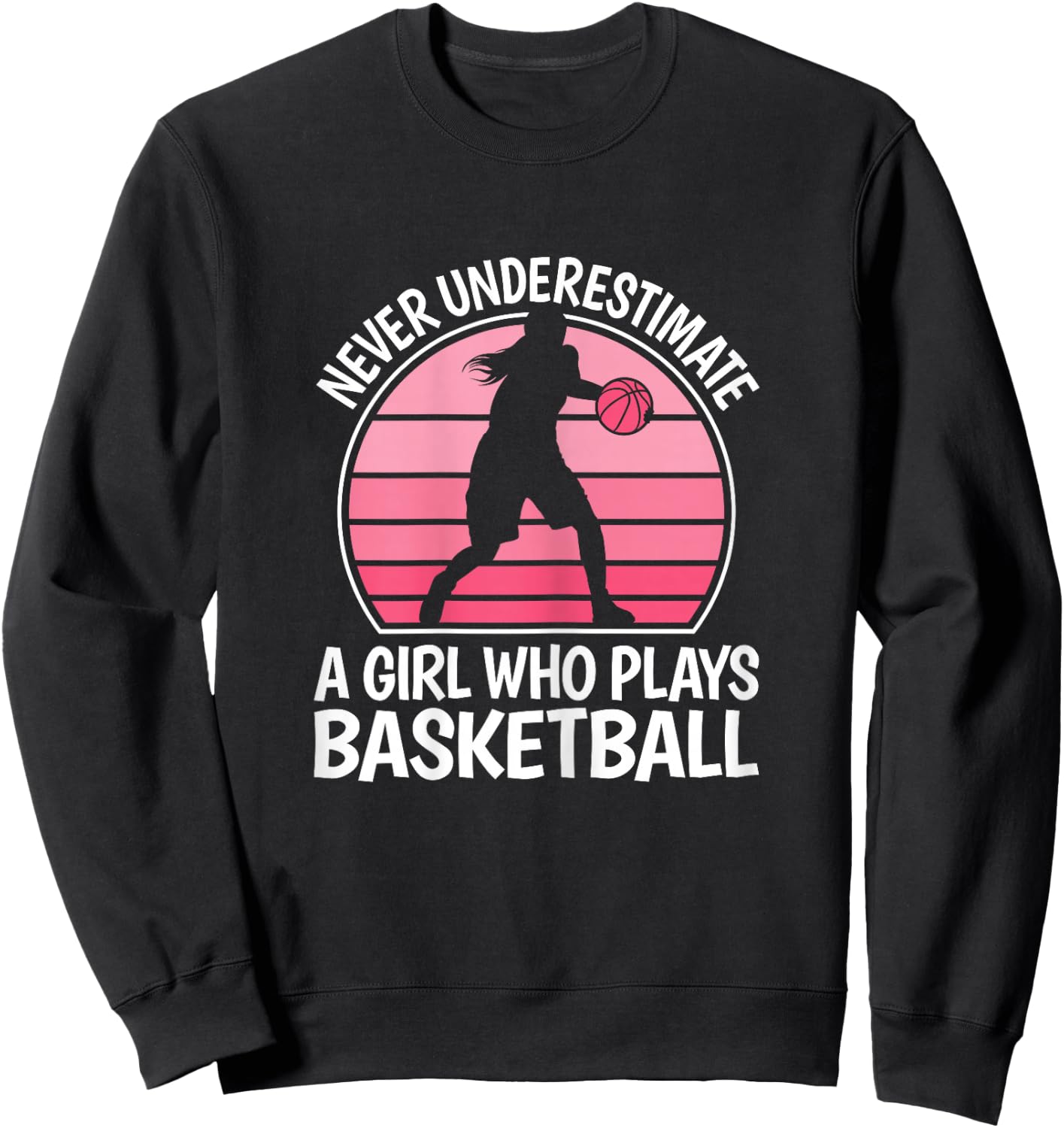 Never Underestimate A Girl Who Plays Basketball Women Girls Sweatshirt - Sweatshirt | Black