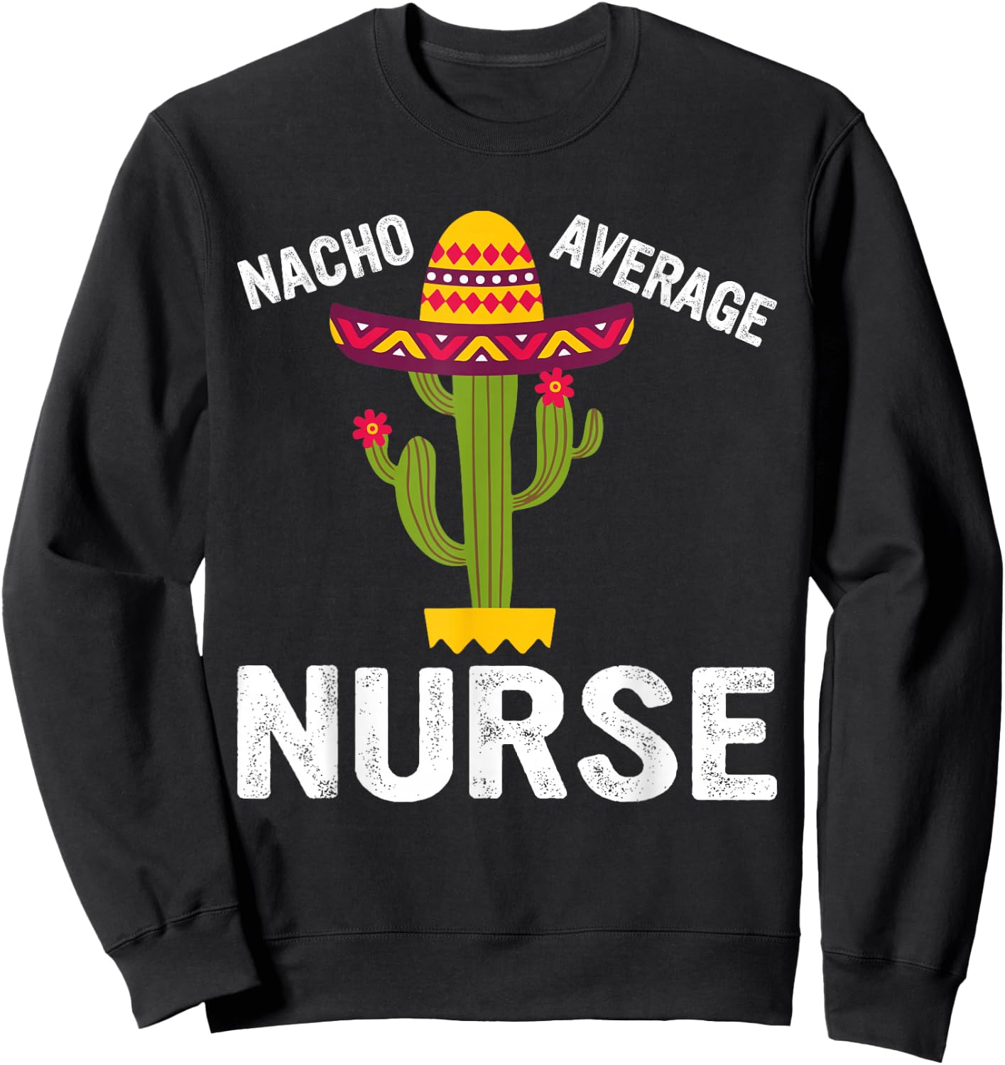 Nacho Average Nurse - Funny Nursing Appreciation Funny RN Sweatshirt - Sweatshirt | Black