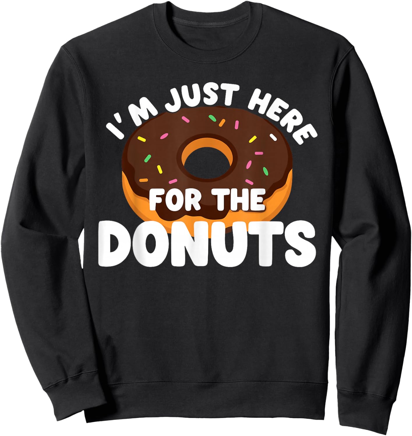 I'm Just Here For The Donuts Funny Donut Sweatshirt - Sweatshirt | Black