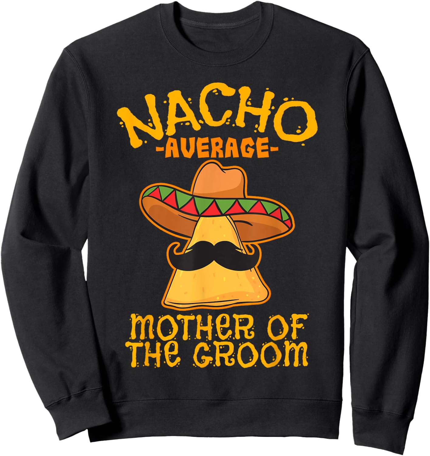 Nacho Average Mother Of The Groom Mexican Cinco De Mayo Sweatshirt - Sweatshirt | Black