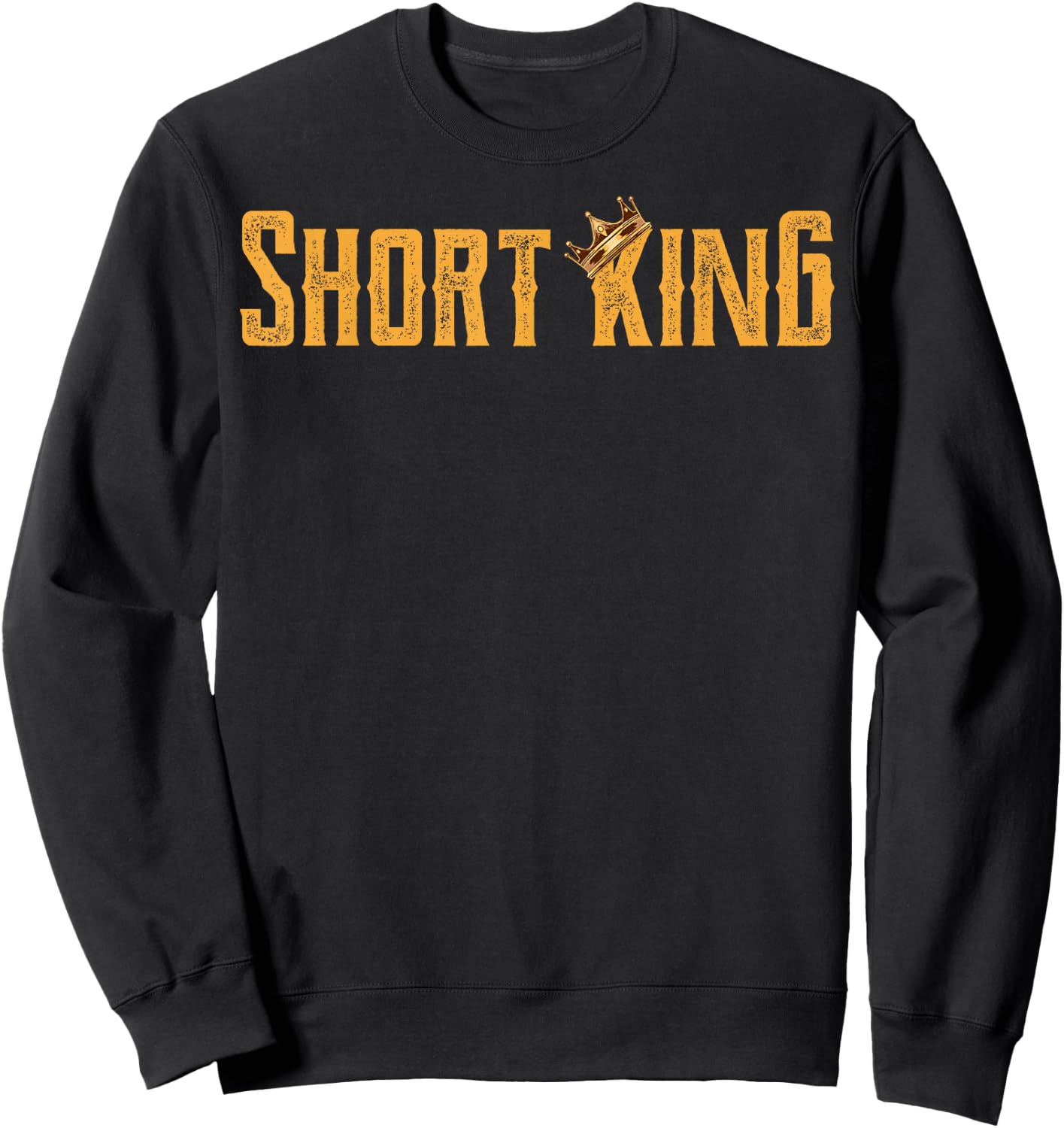 Short King Funny Short People Little Short Boys Short Man Sweatshirt - Sweatshirt | Black
