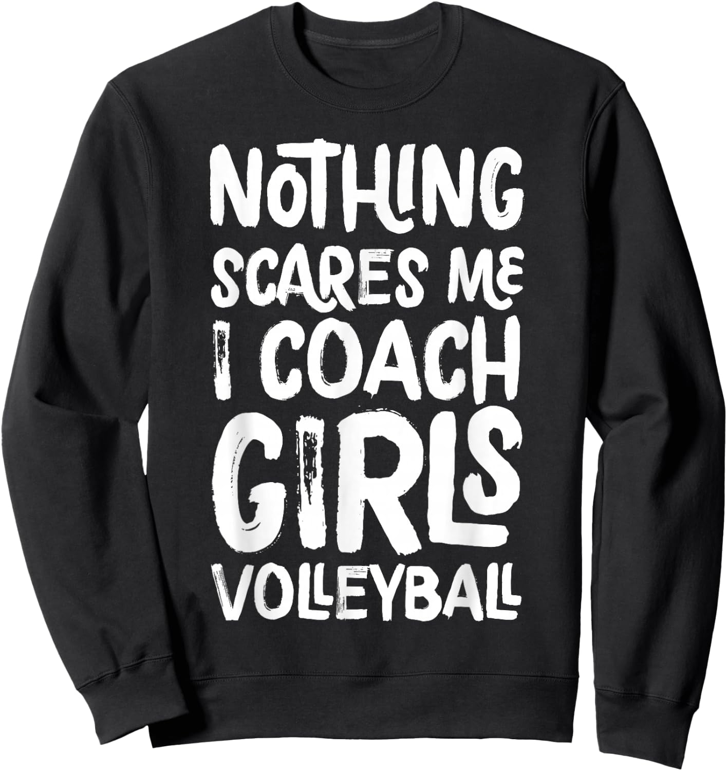 Nothing Scares Me I Coach Girls Volleyball Funny Sports Sweatshirt - Sweatshirt | Black