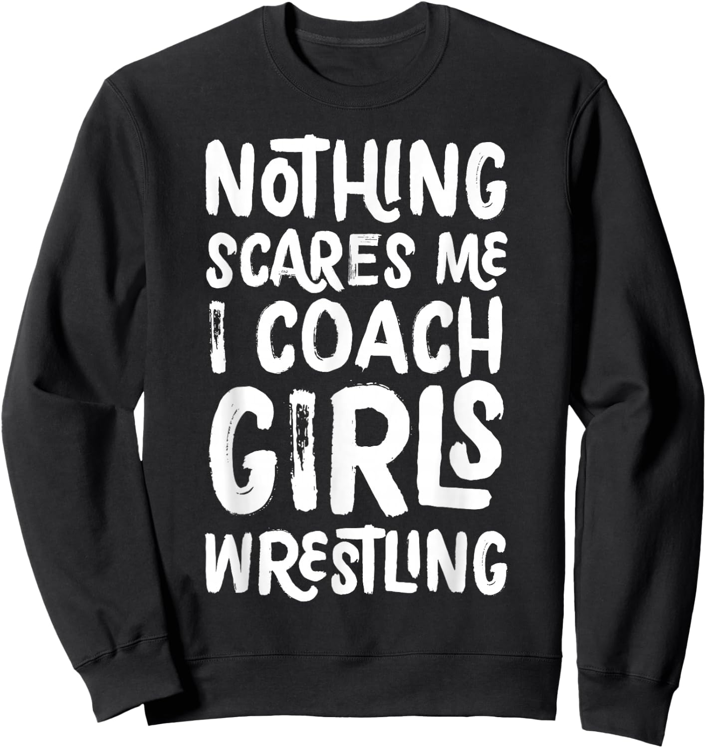 Nothing Scares Me I Coach Girls Wrestling Funny Sports Sweatshirt - Sweatshirt | Black