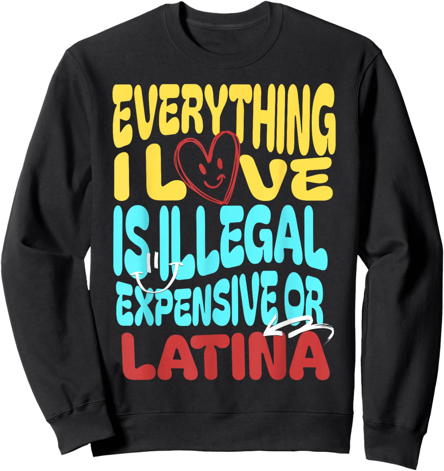 Funny Cool Everything I Love Is Illegal, Expensive, Or Latina -Adult Sweatshirt - Sweatshirt | Black