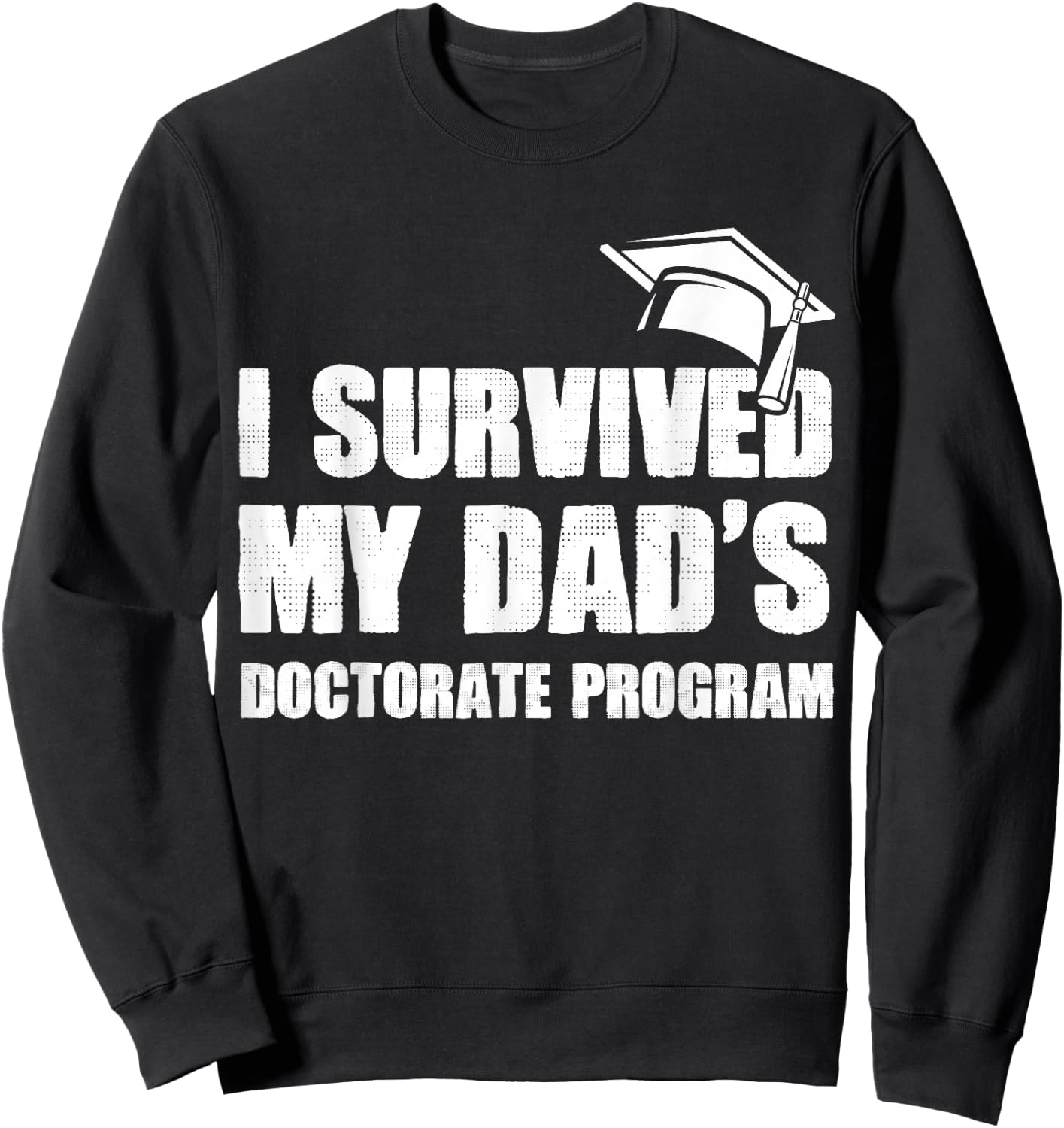 I Survived My Dad's Doctorate Program Funny PhD Degree Sweatshirt - Sweatshirt | Black