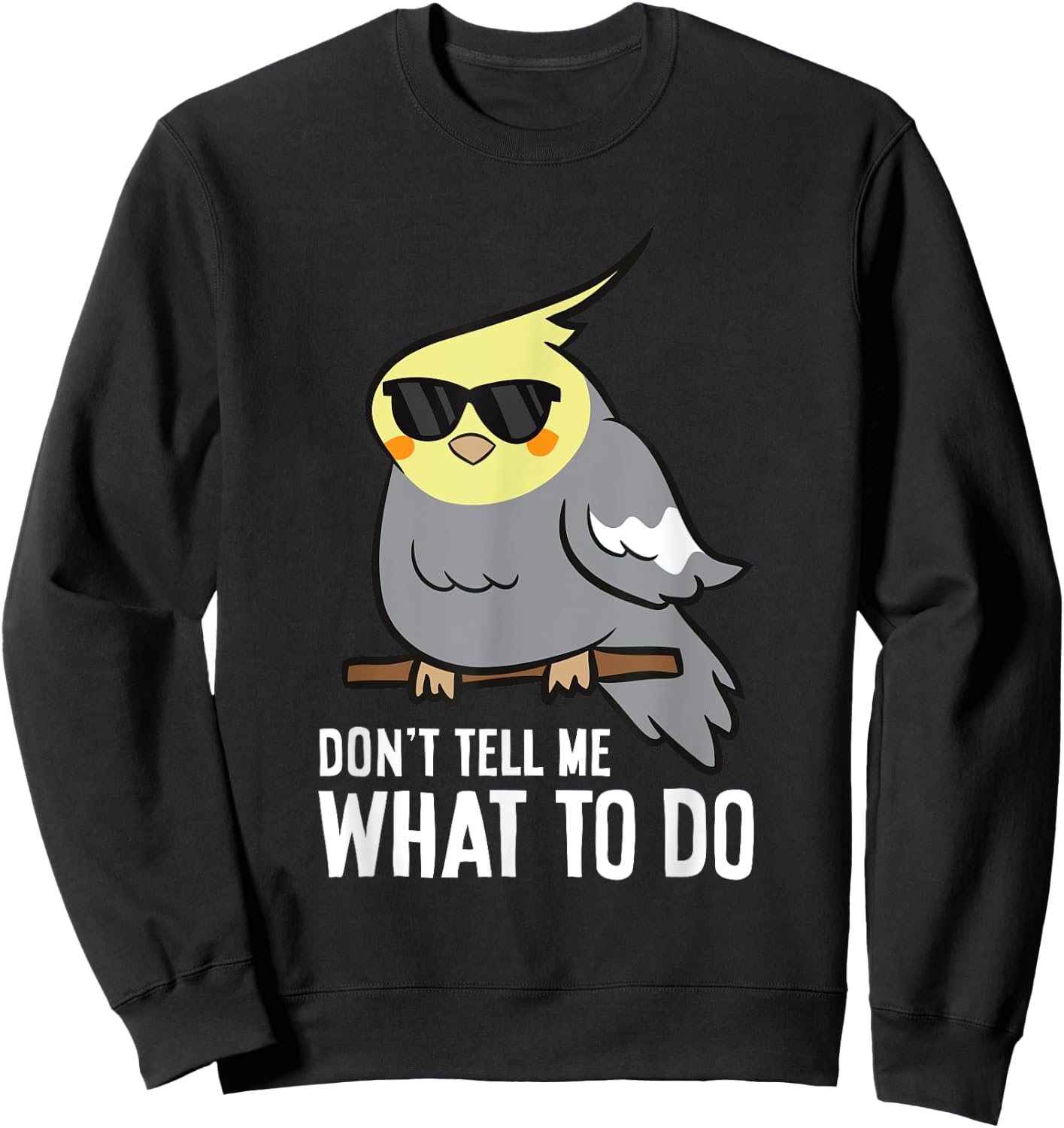 Don't Tell Me What To Do Funny Cockatiel Parrot Sweatshirt - Sweatshirt | Black
