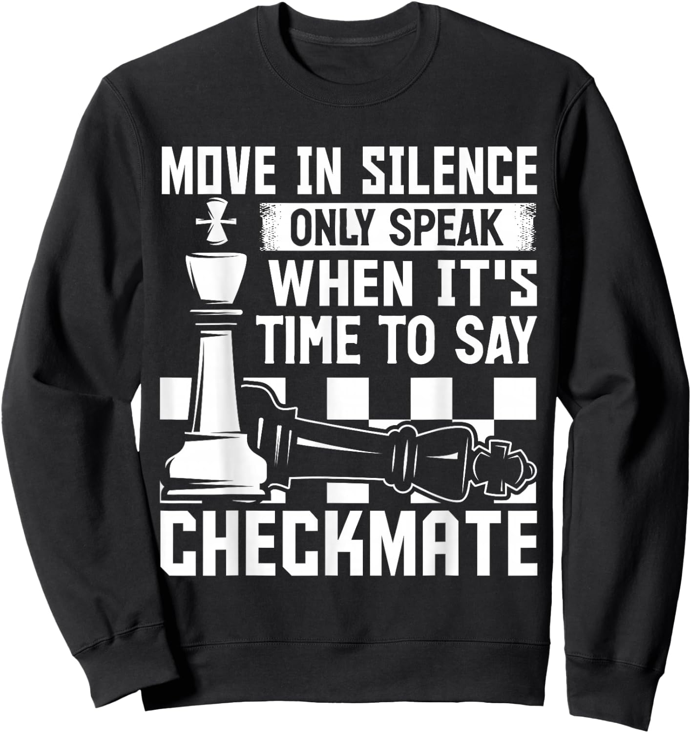 Move In Silence Only Speak When Its Time To Say Checkmate Sweatshirt - Sweatshirt | Black