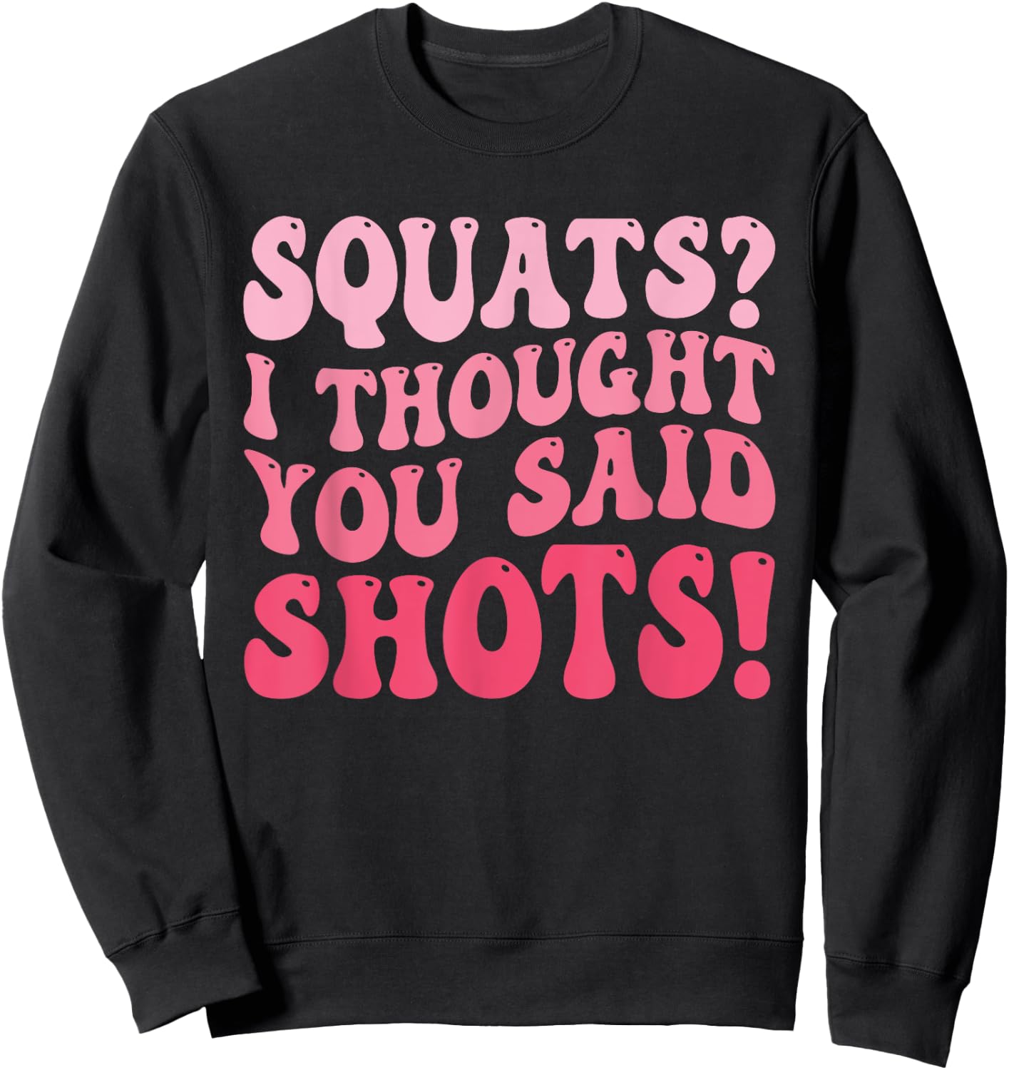Squats I Thought You Said Shots Funny Workout Gym Sweatshirt - Sweatshirt | Black