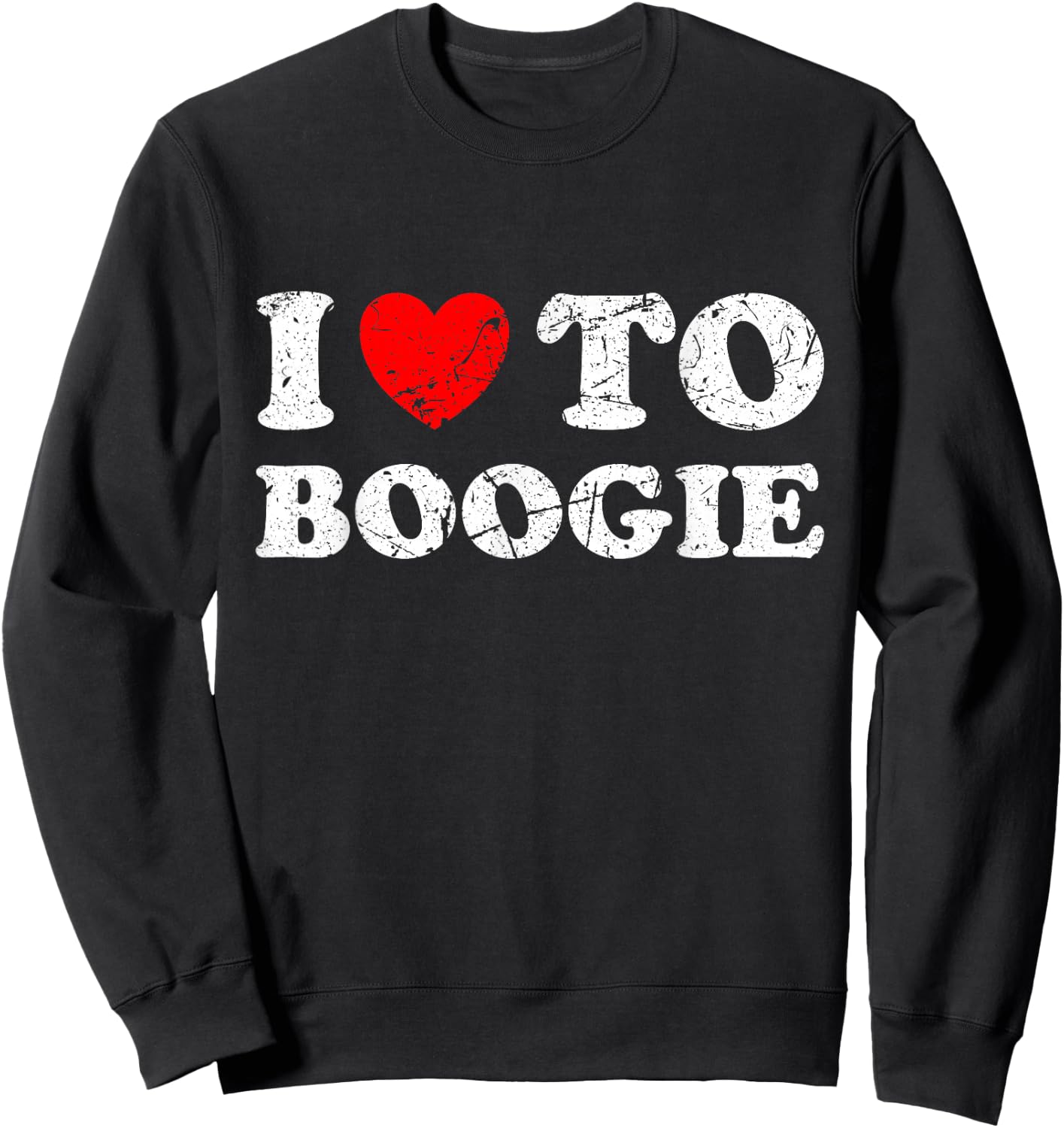 Distressed Grunge Worn Out Style I Love To Boogie Sweatshirt - Sweatshirt | Black