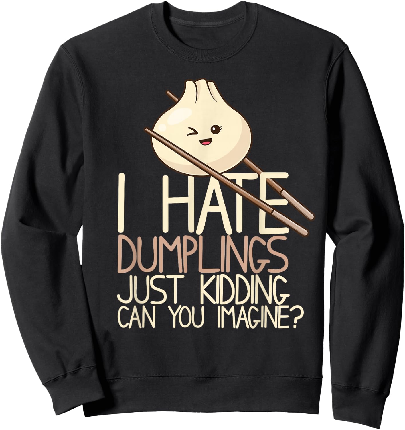 I Hate Dumplings Just Kidding Can You Imagine? Funny Food Sweatshirt - Sweatshirt | Black