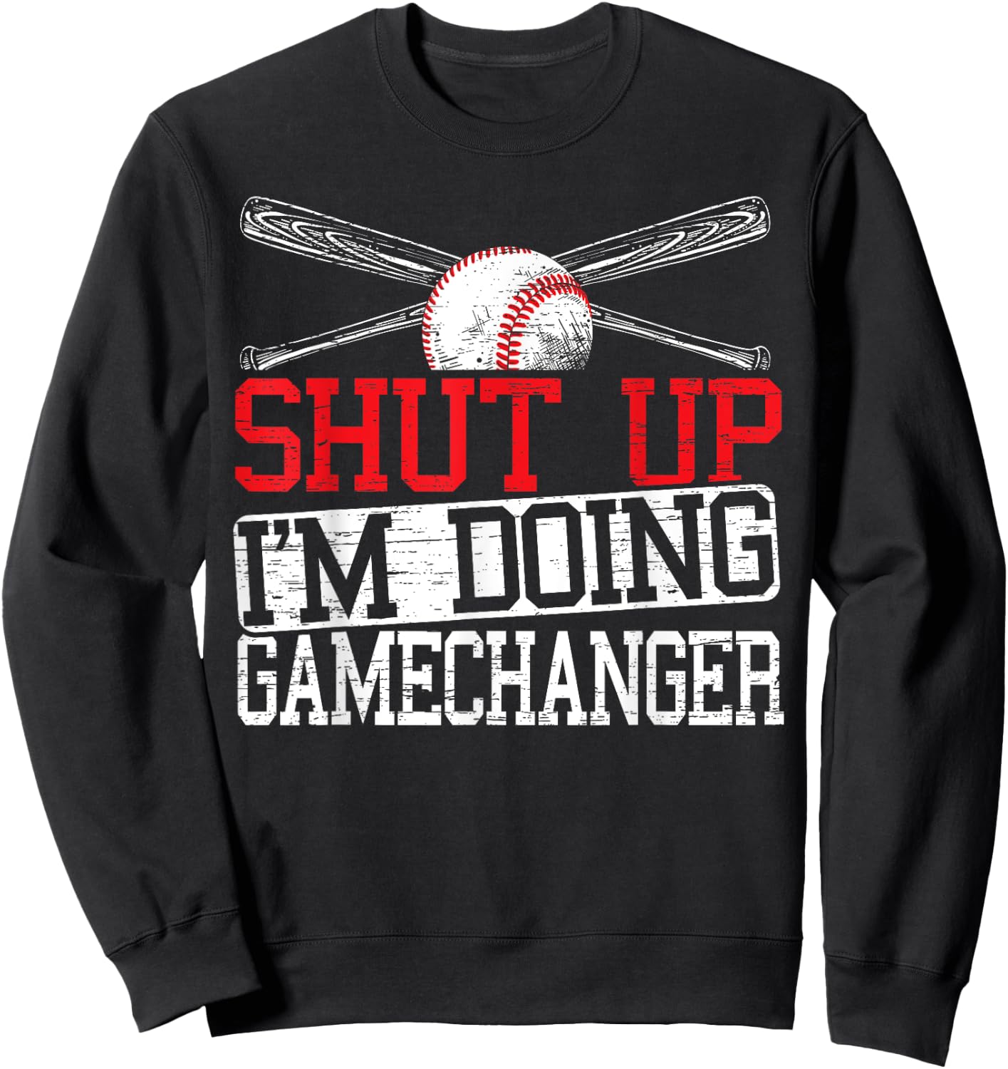 Shut Up Im Doing Game Changer for a Game Changer Baseball Sweatshirt - Sweatshirt | Black