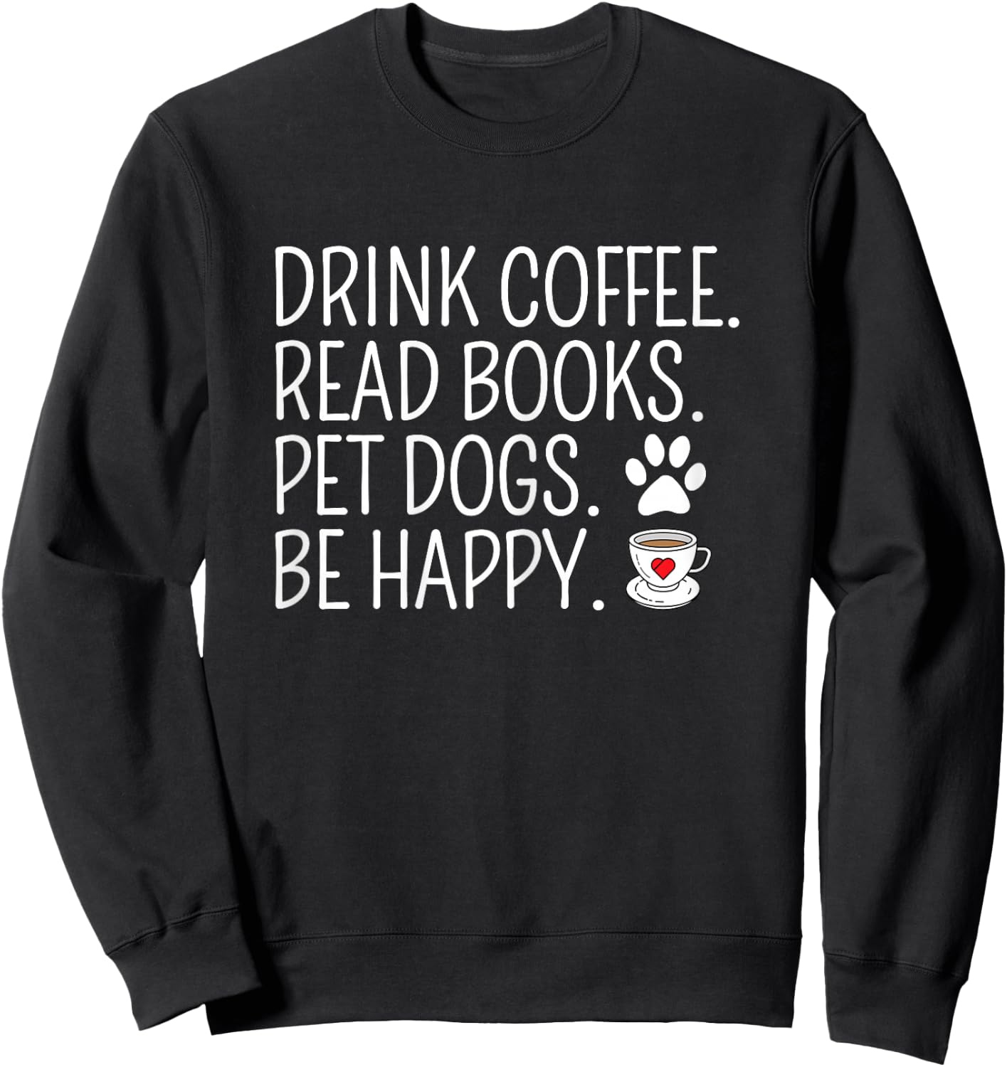 Drink Coffee Read Books Pet Dogs Be Happy Funny Dog Sweatshirt - Sweatshirt | Black